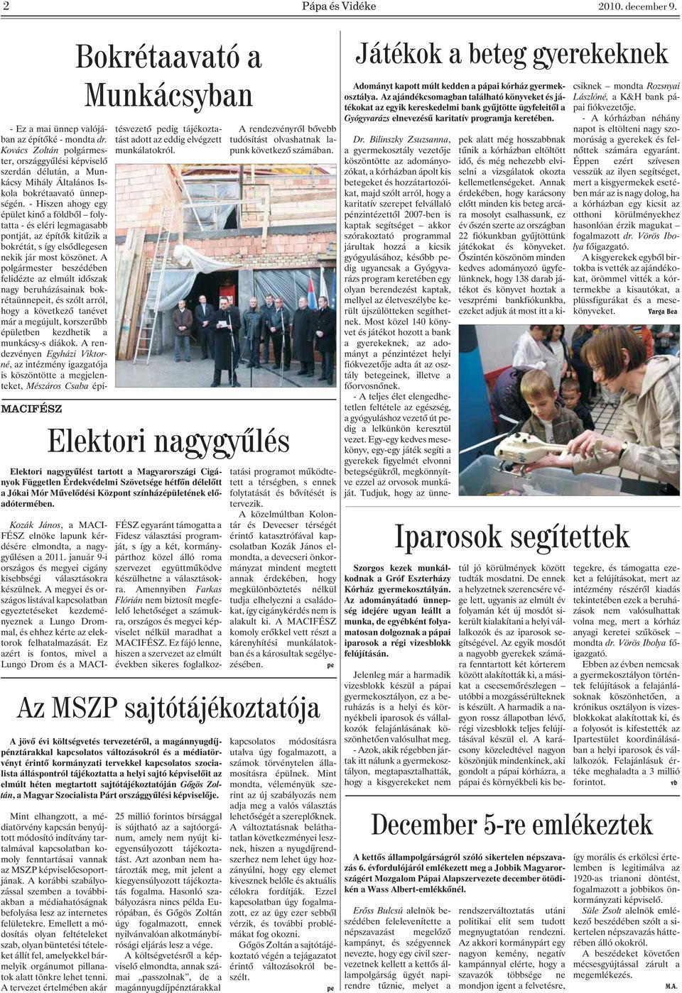 - Hiszen ahogy egy épület kinõ a földbõl folytatta - és eléri legmagasabb pontját, az építõk kitûzik a bokrétát, s így elsõdlegesen nekik jár most köszönet.