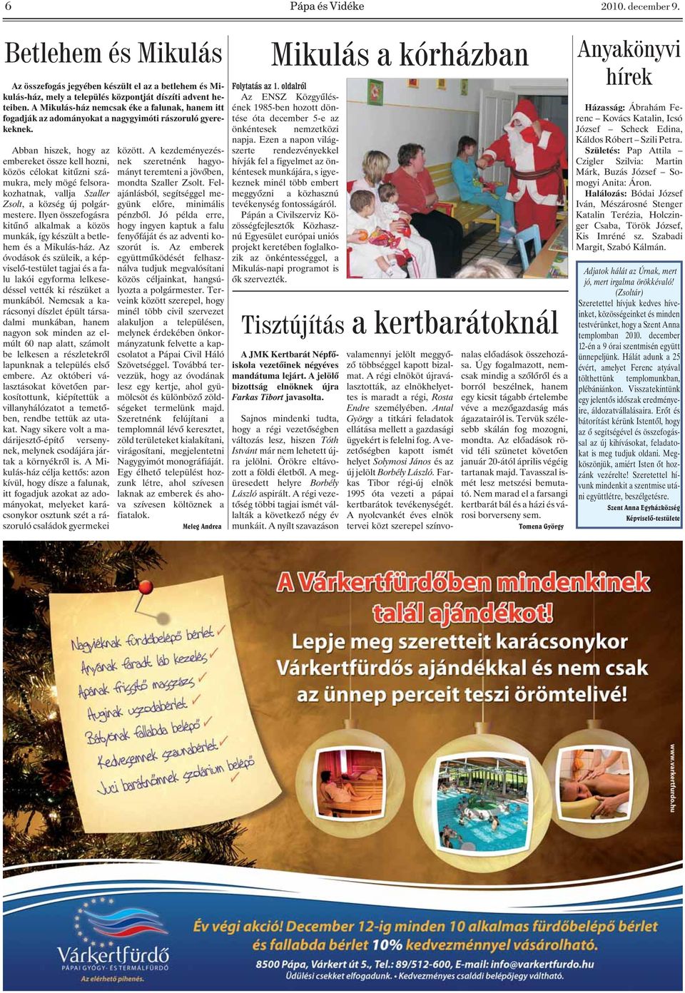 Abban hiszek, hogy az embereket össze kell hozni, közös célokat kitûzni számukra, mely mögé felsorakozhatnak, vallja Szaller Zsolt, a község új polgármestere.