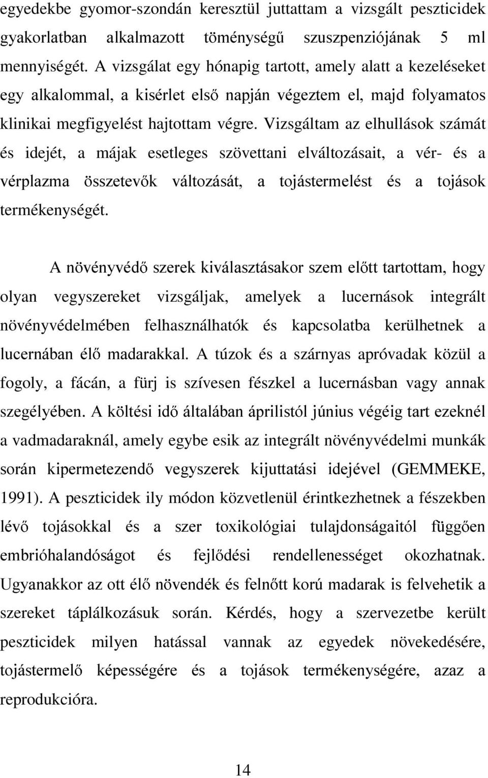 Vizsgáltam az elhullások számát és idejét, a májak esetleges szövettani elváltozásait, a vér- és a YpUSOD]PD VV]HWHY N YiOWR]iViW D WRMiVWHUPHOpVW pv D WRMiVRN termékenységét.