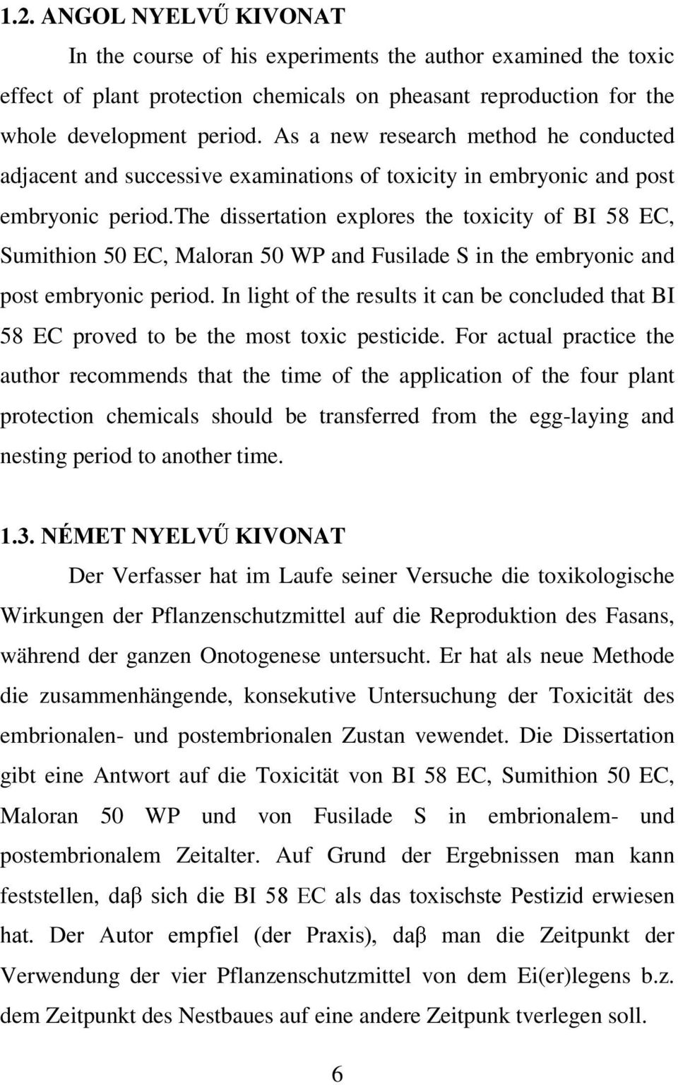 the dissertation explores the toxicity of BI 58 EC, Sumithion 50 EC, Maloran 50 WP and Fusilade S in the embryonic and post embryonic period.