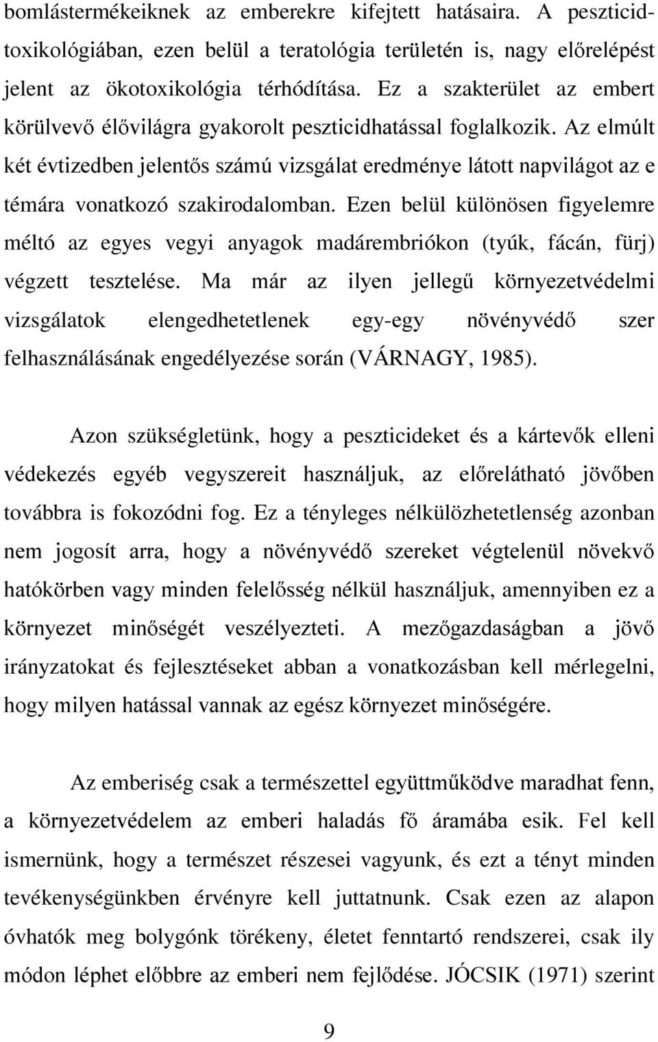 Ezen belül különösen figyelemre méltó az egyes vegyi anyagok madárembriókon (tyúk, fácán, fürj) végzett WHV]WHOpVH 0D PiU D] LO\HQ MHOOHJ N UQ\H]HWYpGHOPL vizsgálatok elengedhetetlenek egy-hj\ Q