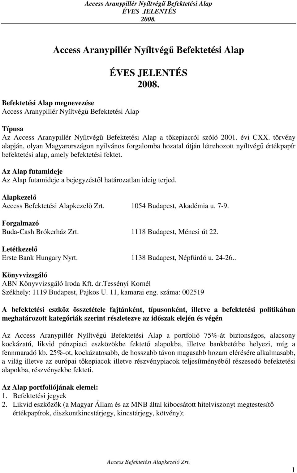 Az Alap futamideje Az Alap futamideje a bejegyzéstől határozatlan ideig terjed. Alapkezelő 1054 Budapest, Akadémia u. 7-9. Forgalmazó Buda-Cash Brókerház 1118 Budapest, Ménesi út 22.