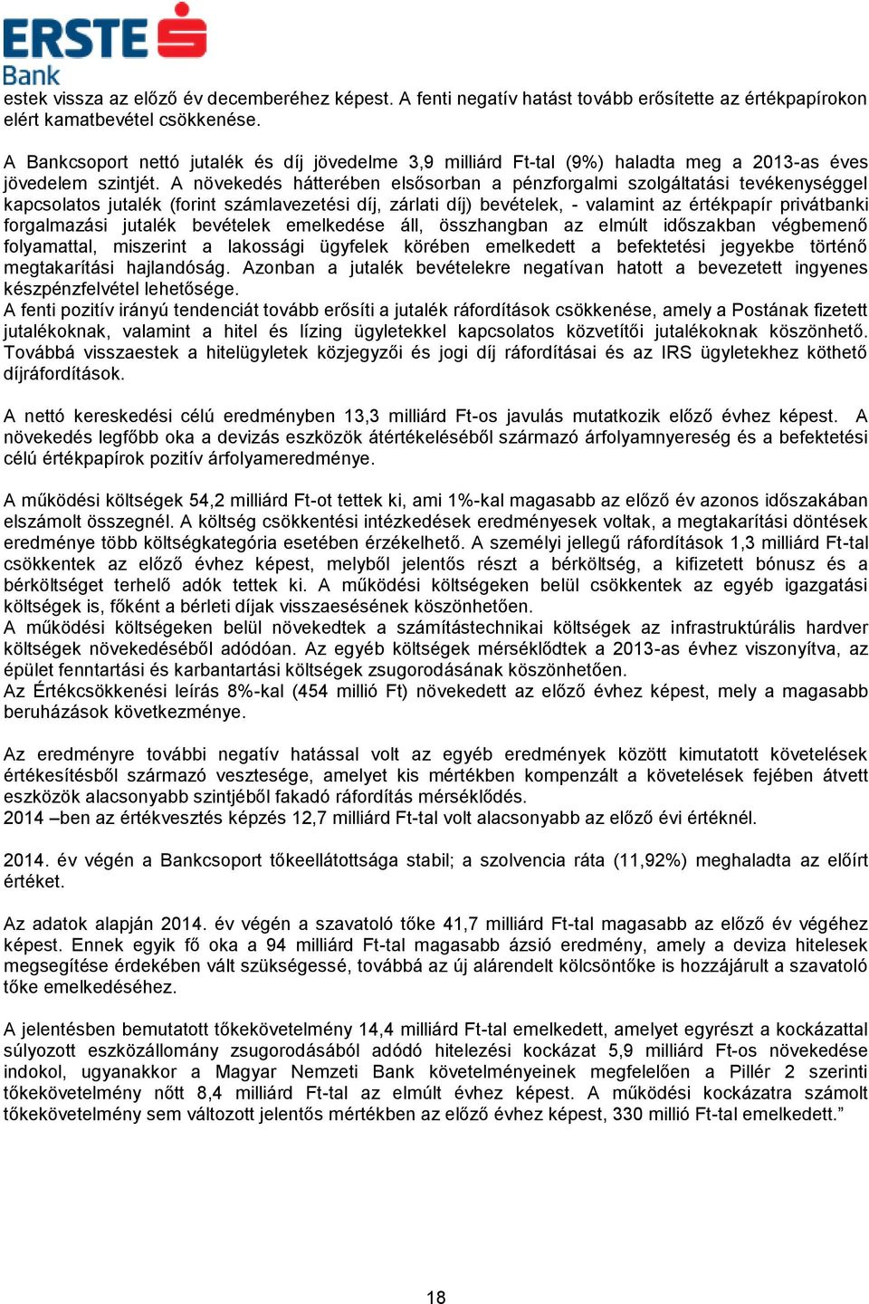 A növekedés hátterében elsősorban a pénzforgalmi szolgáltatási tevékenységgel kapcsolatos jutalék (forint számlavezetési díj, zárlati díj) bevételek, - valamint az értékpapír privátbanki forgalmazási