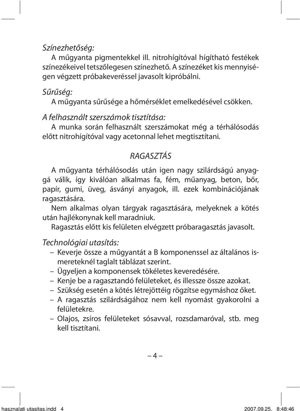 A felhasznált szerszámok tisztítása: A munka során felhasznált szerszámokat még a térhálósodás előtt nitrohígítóval vagy acetonnal lehet megtisztítani.