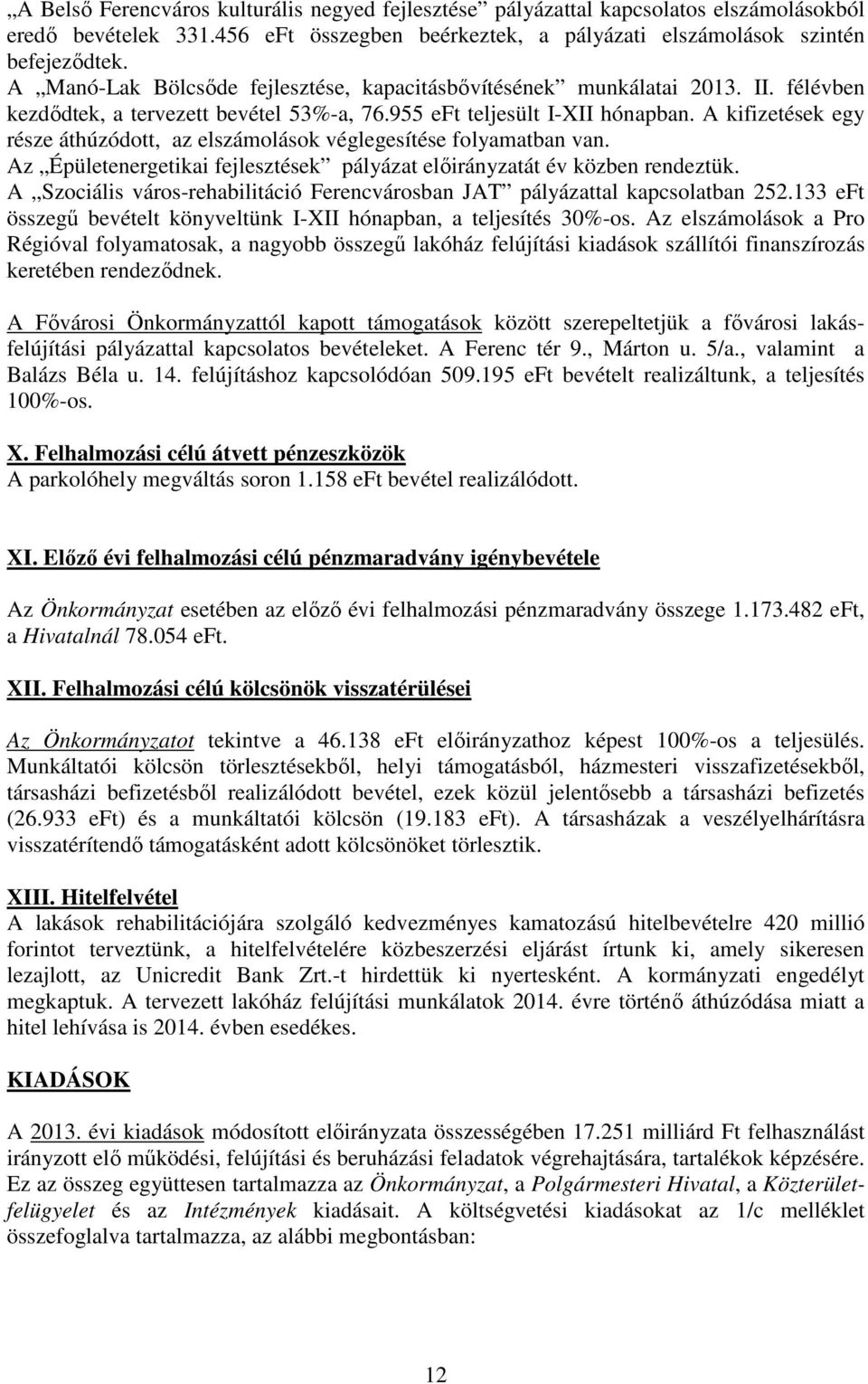 A kifizetések egy része áthúzódott, az elszámolások véglegesítése folyamatban van. Az Épületenergetikai fejlesztések pályázat előirányzatát év közben rendeztük.