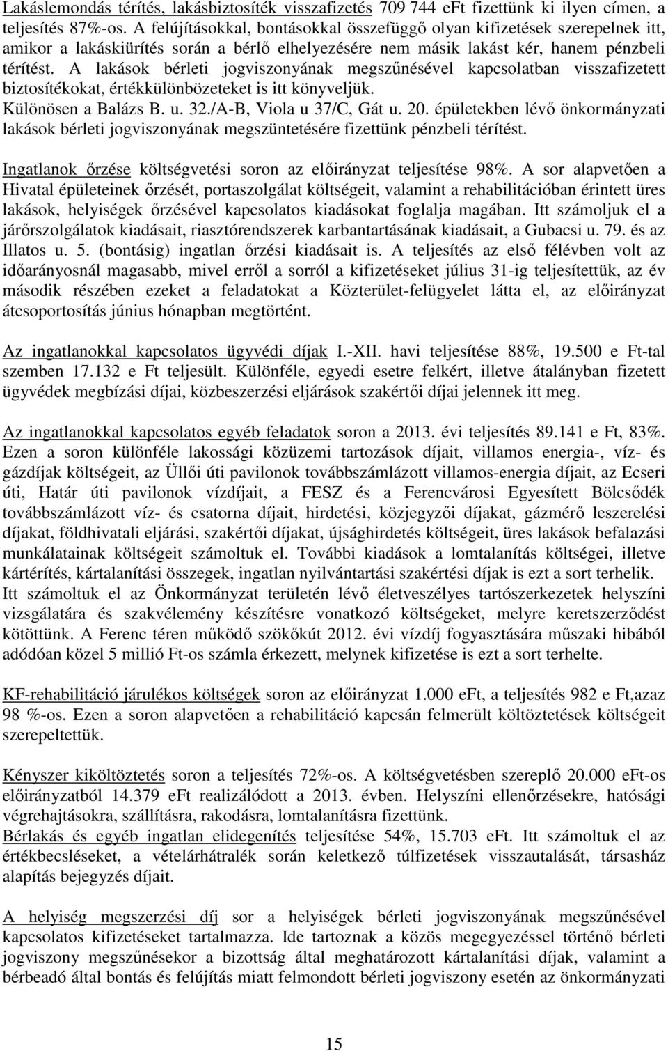 A lakások bérleti jogviszonyának megszűnésével kapcsolatban visszafizetett biztosítékokat, értékkülönbözeteket is itt könyveljük. Különösen a Balázs B. u. 32./A-B, Viola u 37/C, Gát u. 20.