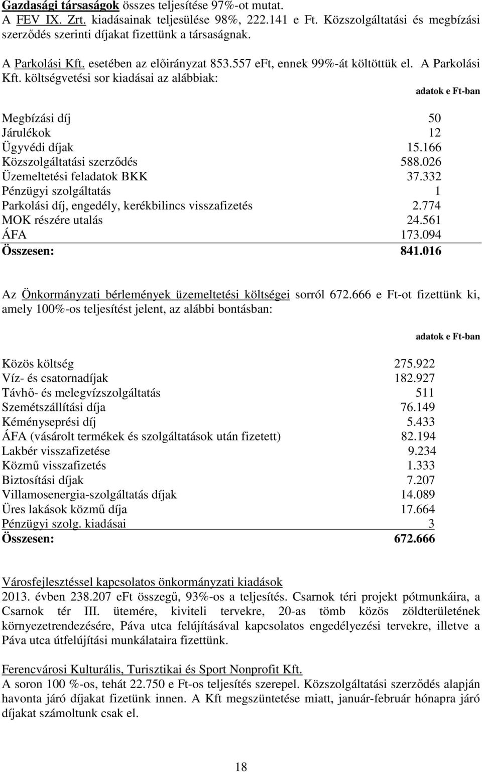 költségvetési sor kiadásai az alábbiak: adatok e Ft-ban Megbízási díj 50 Járulékok 12 Ügyvédi díjak 15.166 Közszolgáltatási szerződés 588.026 Üzemeltetési feladatok BKK 37.