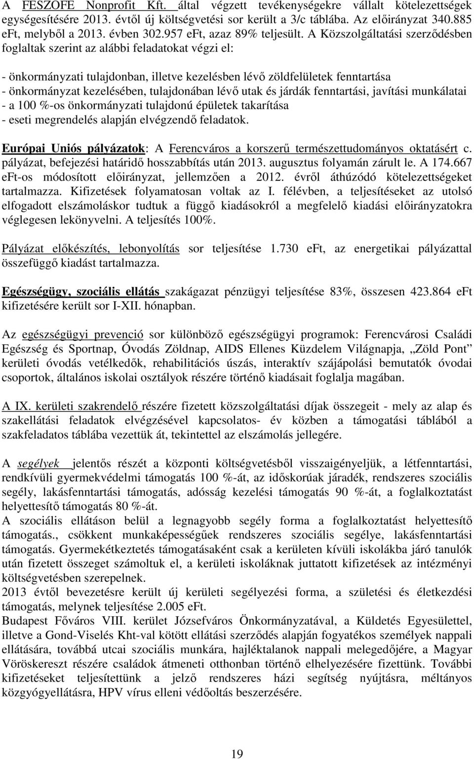 A Közszolgáltatási szerződésben foglaltak szerint az alábbi feladatokat végzi el: - önkormányzati tulajdonban, illetve kezelésben lévő zöldfelületek fenntartása - önkormányzat kezelésében,