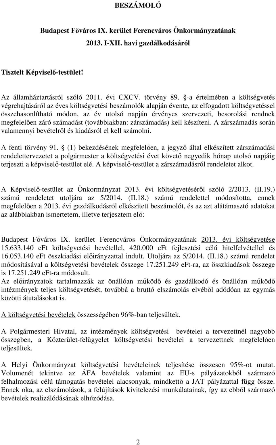 besorolási rendnek megfelelően záró számadást (továbbiakban: zárszámadás) kell készíteni. A zárszámadás során valamennyi bevételről és kiadásról el kell számolni. A fenti törvény 91.