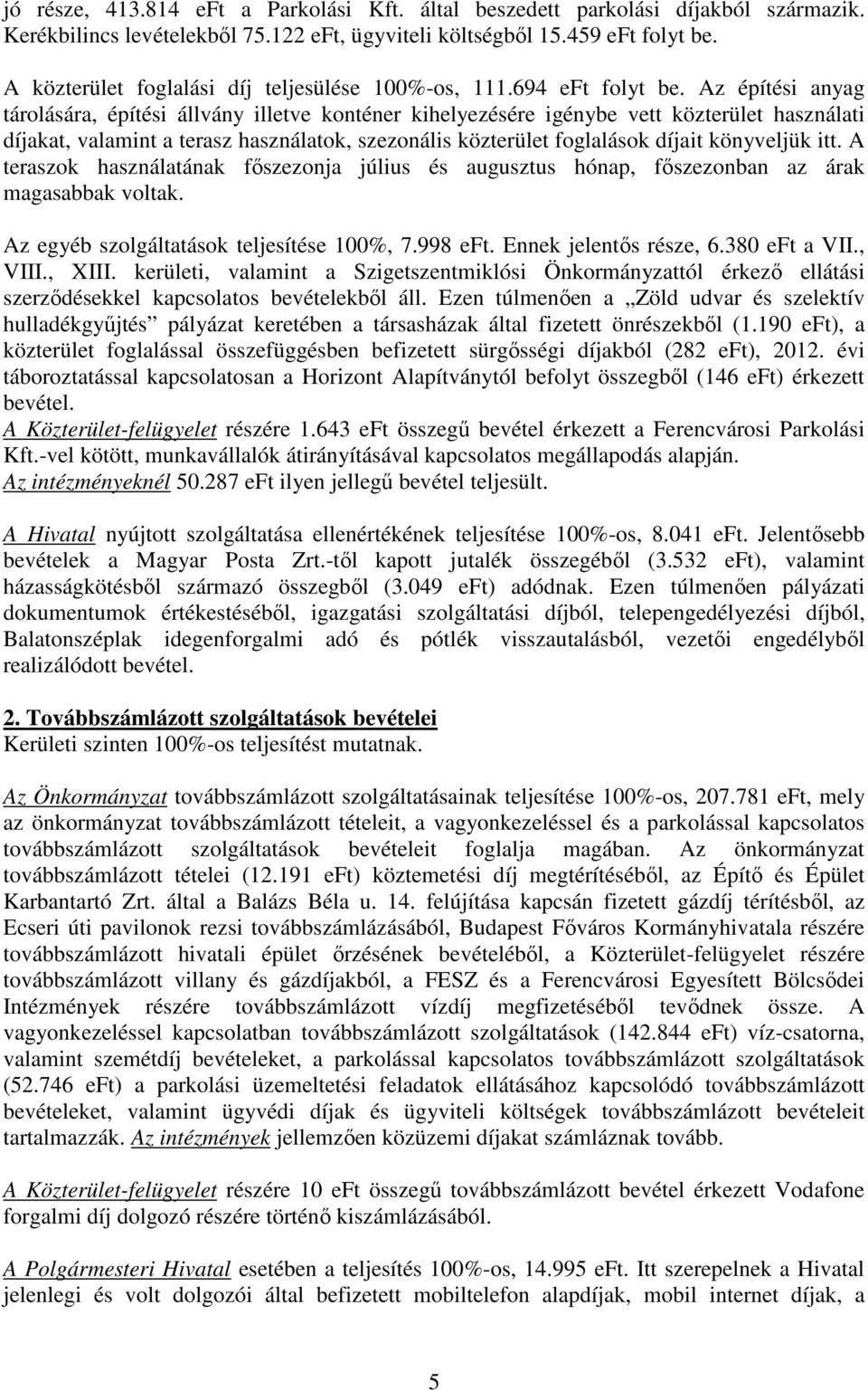 Az építési anyag tárolására, építési állvány illetve konténer kihelyezésére igénybe vett közterület használati díjakat, valamint a terasz használatok, szezonális közterület foglalások díjait