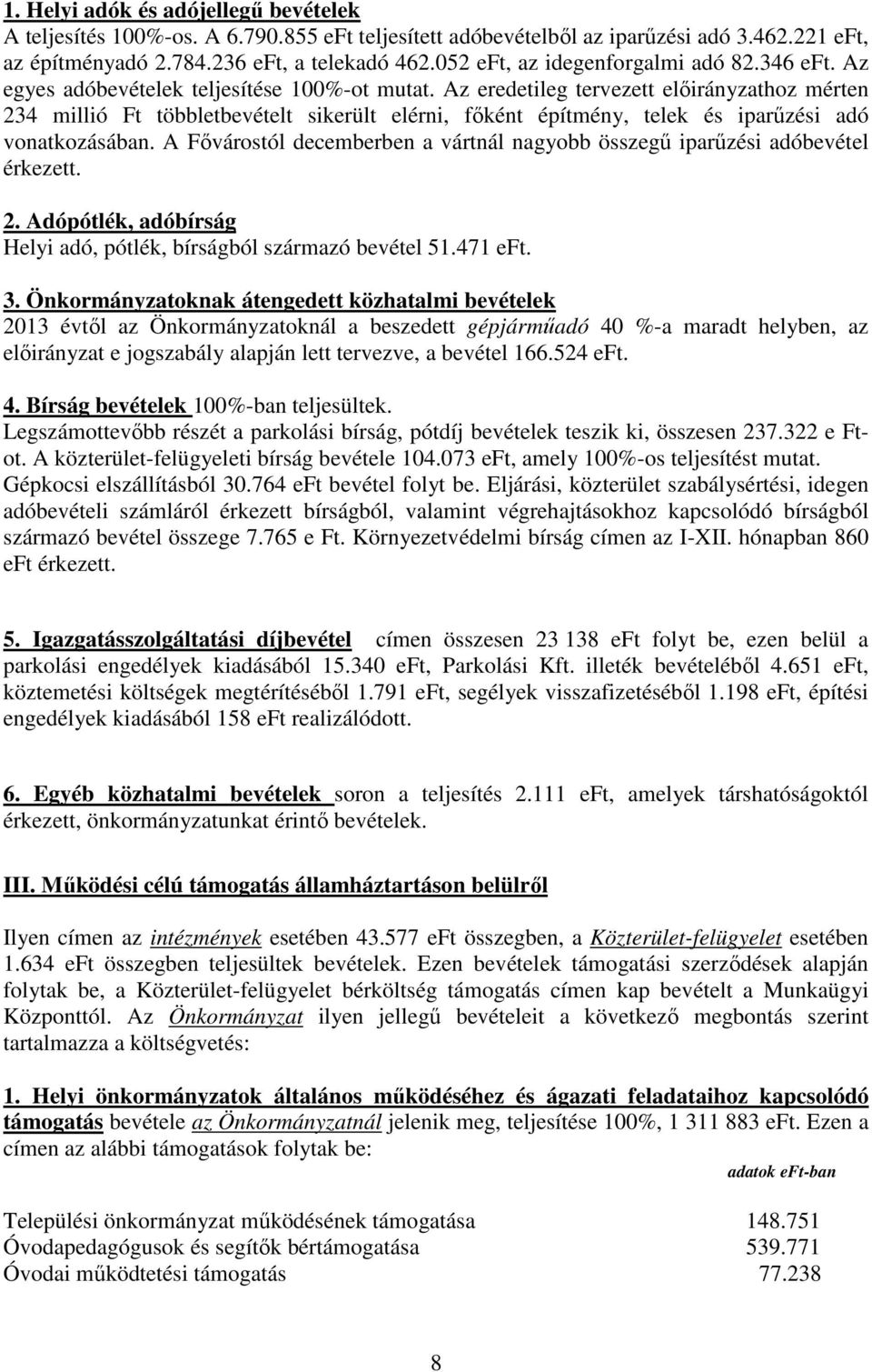 Az eredetileg tervezett előirányzathoz mérten 234 millió Ft többletbevételt sikerült elérni, főként építmény, telek és iparűzési adó vonatkozásában.