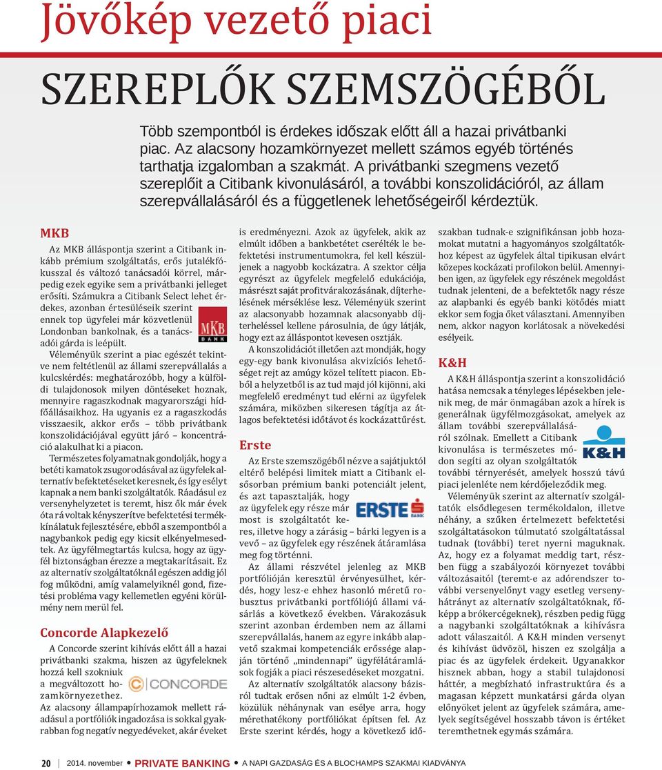 A privátbanki szegmens vezető szereplőit a Citibank kivonulásáról, a további konszolidációról, az állam szerepvállalásáról és a függetlenek lehetőségeiről kérdeztük.