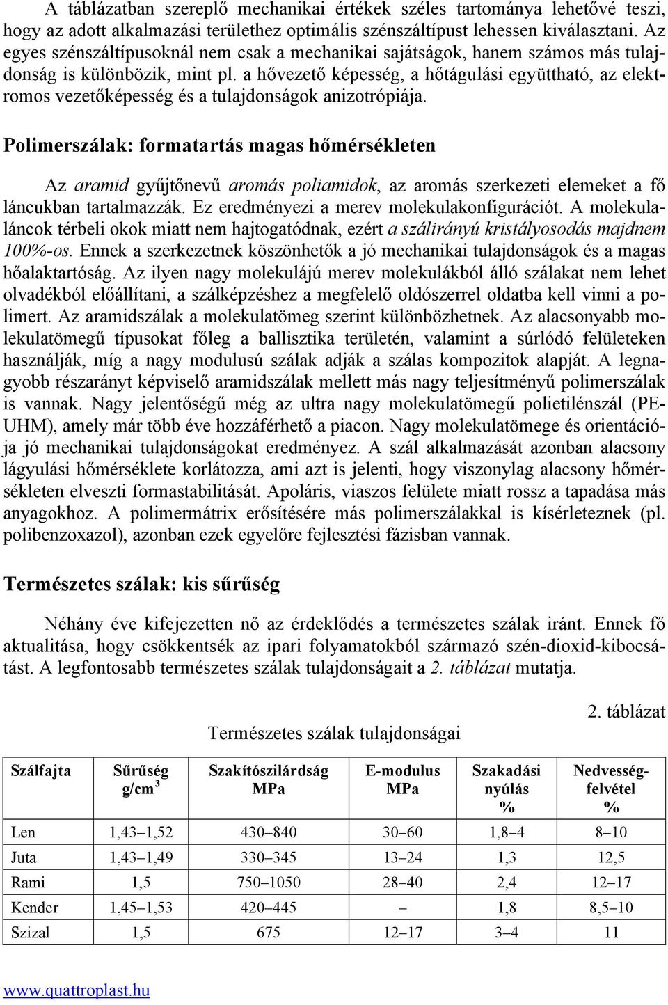 a hővezető képesség, a hőtágulási együttható, az elektromos vezetőképesség és a tulajdonságok anizotrópiája.