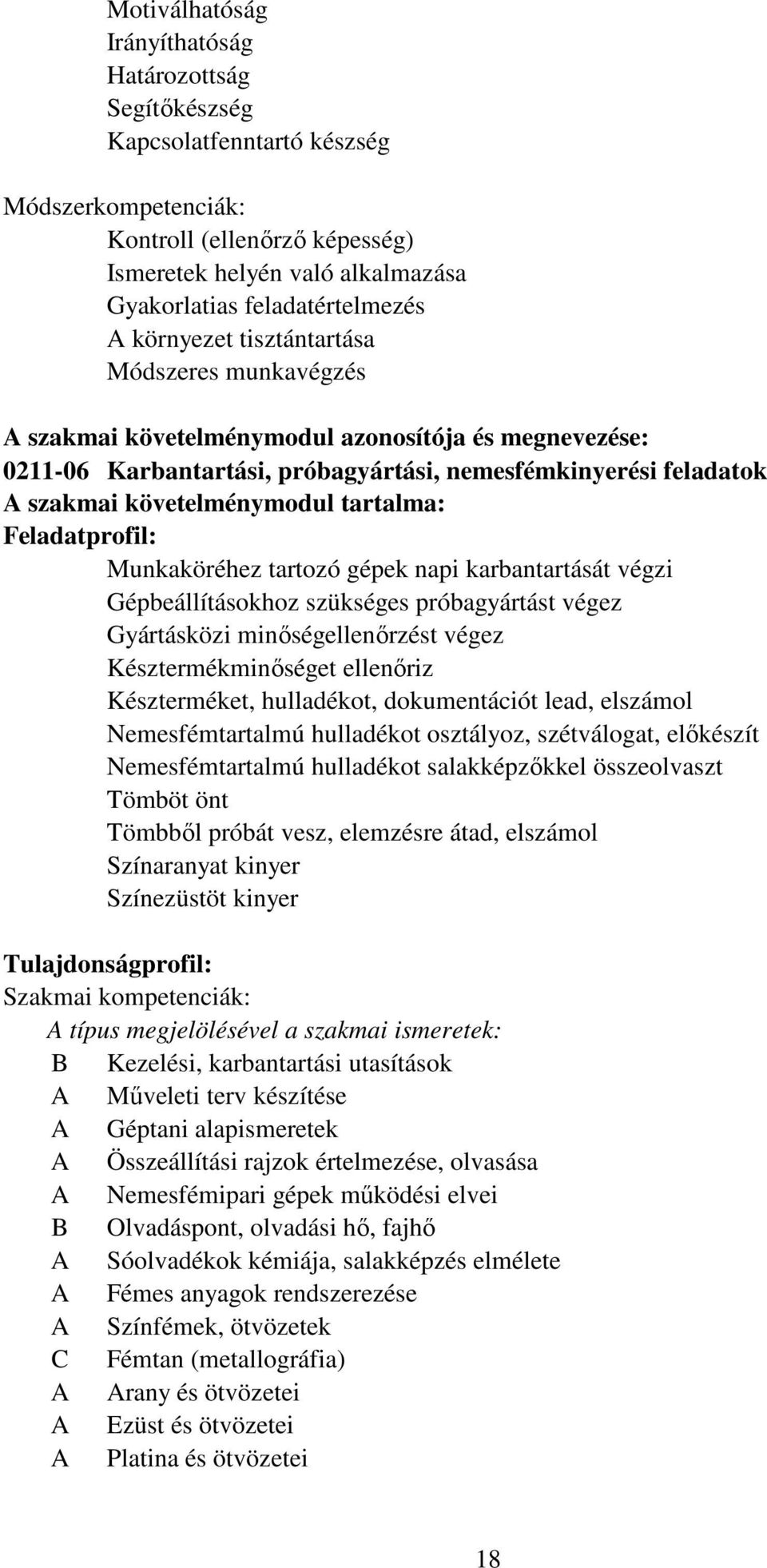 követelménymodul tartalma: Feladatprofil: Munkaköréhez tartozó gépek napi karbantartását végzi Gépbeállításokhoz szükséges próbagyártást végez Gyártásközi minıségellenırzést végez Késztermékminıséget