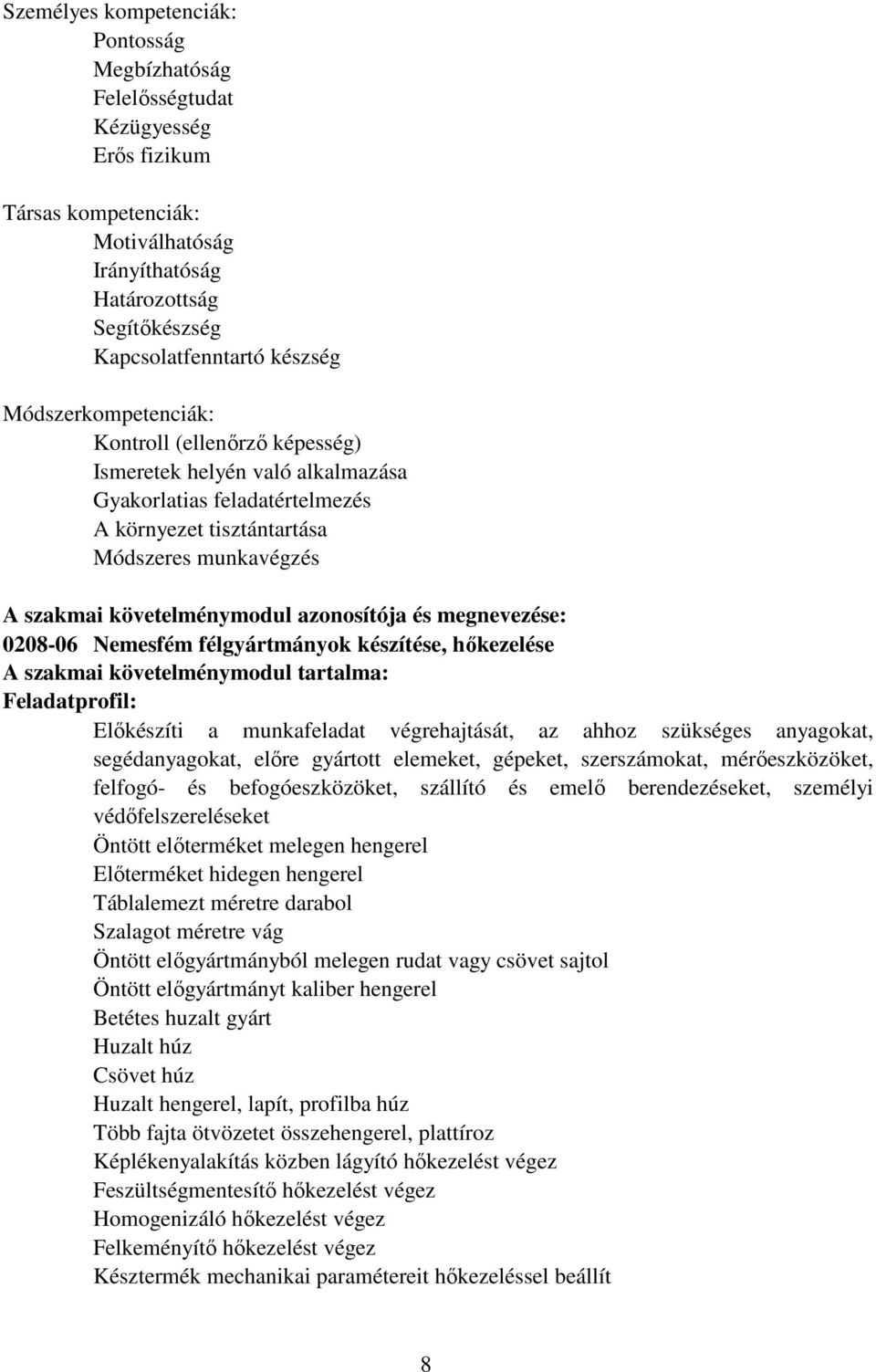 és megnevezése: 0208-06 Nemesfém félgyártmányok készítése, hıkezelése szakmai követelménymodul tartalma: Feladatprofil: Elıkészíti a munkafeladat végrehajtását, az ahhoz szükséges anyagokat,