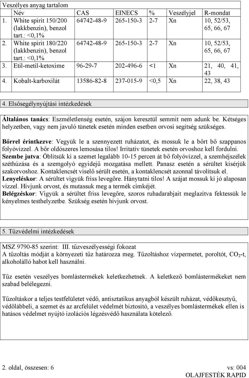 Kobalt-karboxilát 13586-82-8 237-015-9 <0,5 Xn 22, 38, 43 4. Elsősegélynyújtási intézkedések Általános tanács: Eszméletlenség esetén, szájon keresztül semmit nem adunk be.