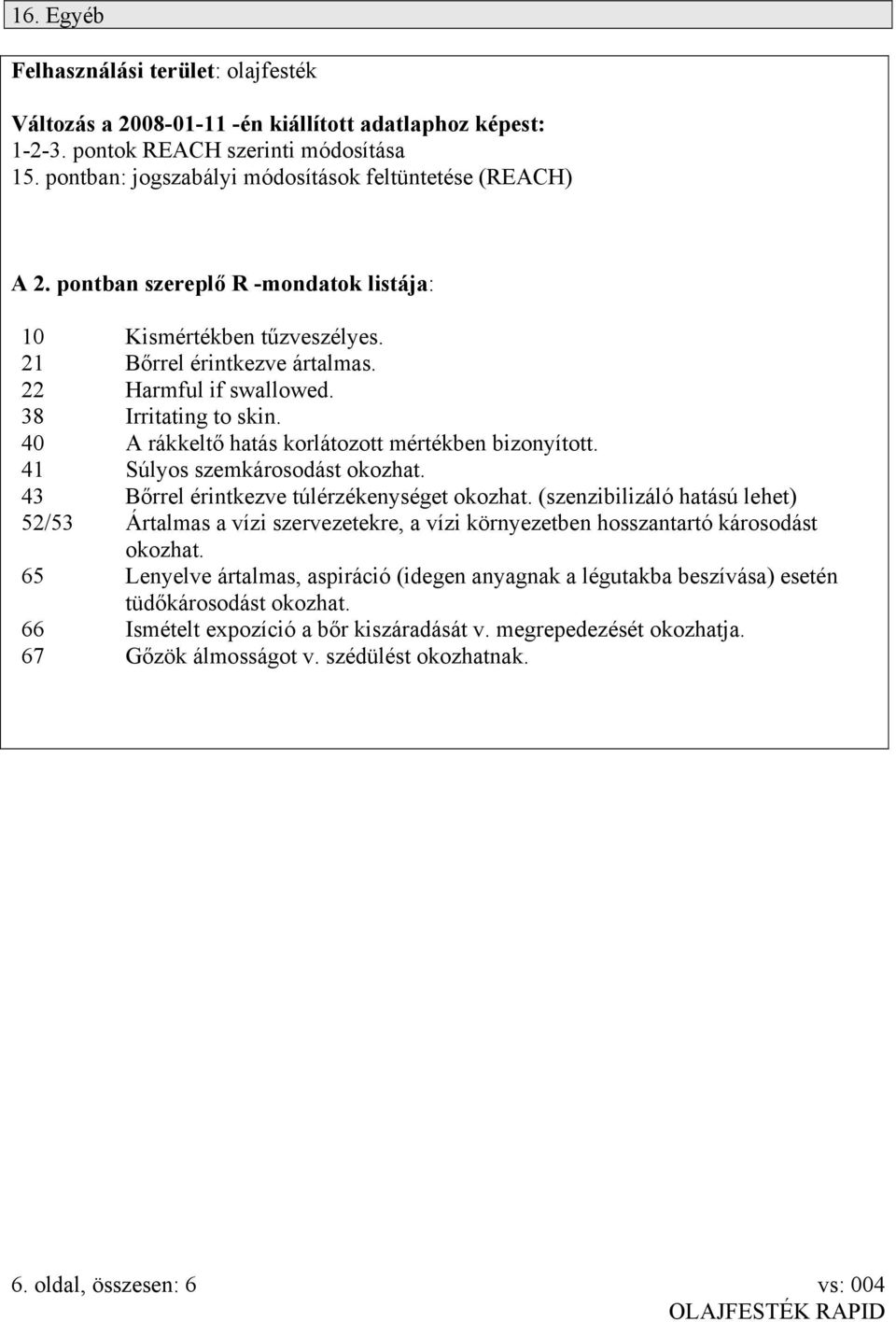 38 Irritating to skin. 40 A rákkeltő hatás korlátozott mértékben bizonyított. 41 Súlyos szemkárosodást okozhat. 43 Bőrrel érintkezve túlérzékenységet okozhat.