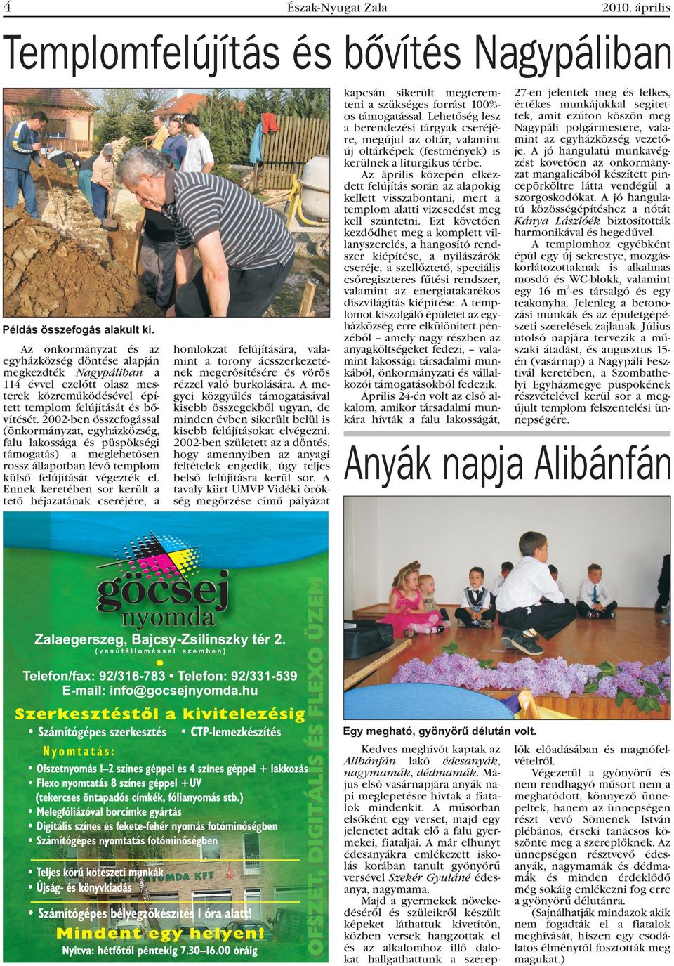 2002-ben összefogással (önkormányzat, egyházközség, falu lakossága és püspökségi támogatás) a meglehetõsen rossz állapotban lévõ templom külsõ felújítását végezték el.