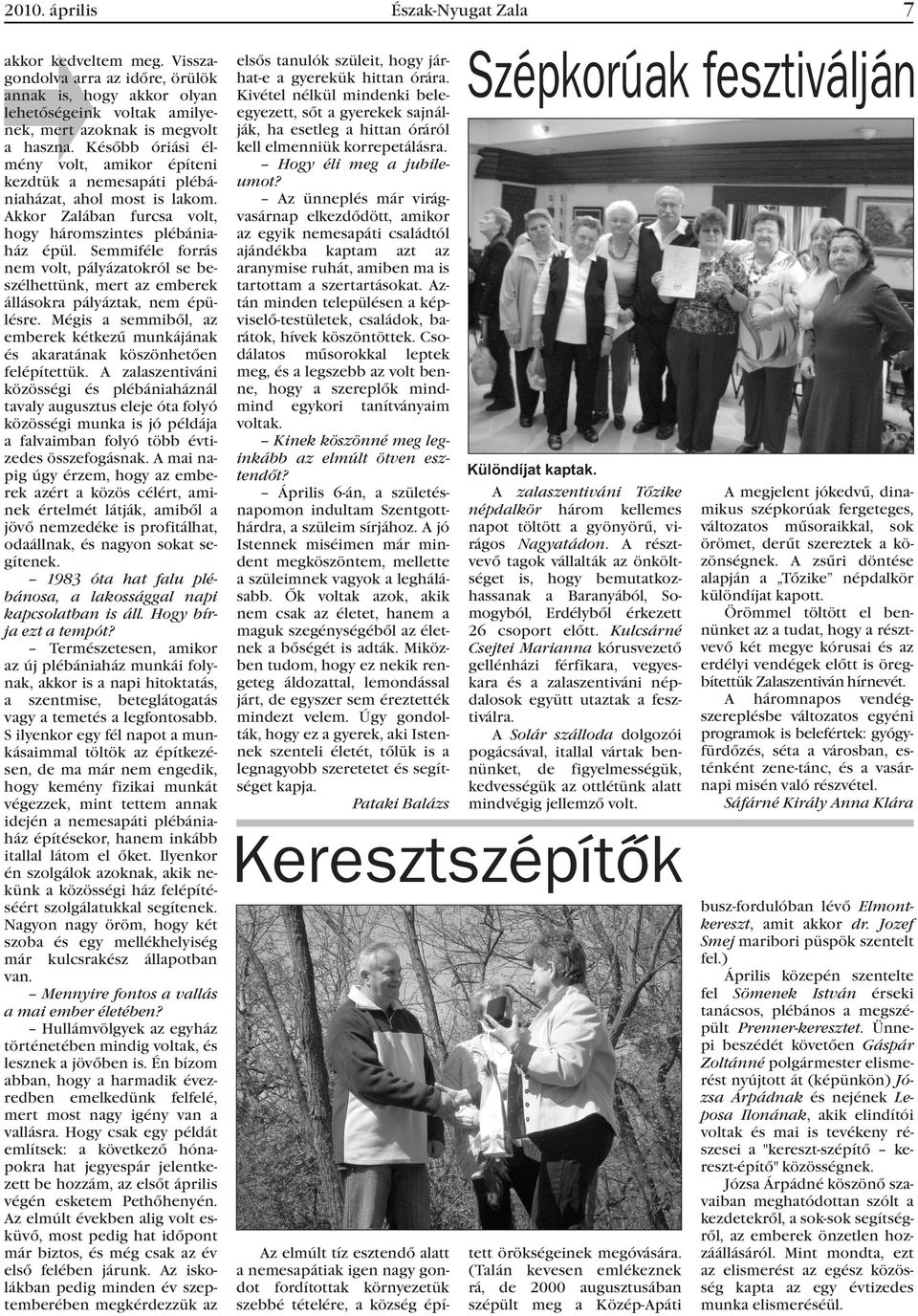 Semmiféle forrás nem volt, pályázatokról se beszélhettünk, mert az emberek állásokra pályáztak, nem épülésre. Mégis a semmibõl, az emberek kétkezû munkájának és akaratának köszönhetõen felépítettük.