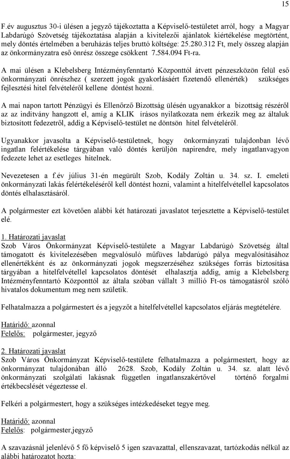 A mai ülésen a Klebelsberg Intézményfenntartó Központtól átvett pénzeszközön felül eső önkormányzati önrészhez ( szerzett jogok gyakorlásáért fizetendő ellenérték) szükséges fejlesztési hitel