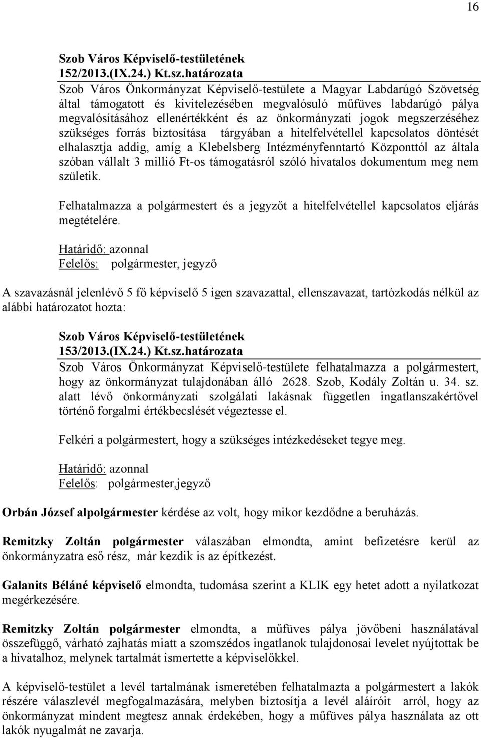 önkormányzati jogok megszerzéséhez szükséges forrás biztosítása tárgyában a hitelfelvétellel kapcsolatos döntését elhalasztja addig, amíg a Klebelsberg Intézményfenntartó Központtól az általa szóban