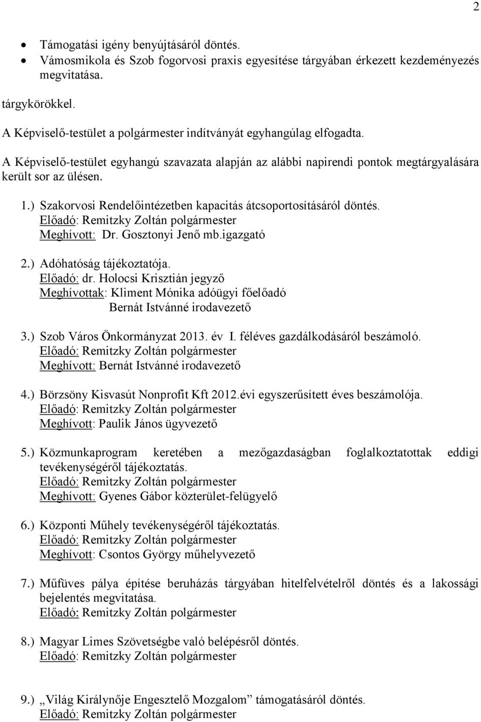 ) Szakorvosi Rendelőintézetben kapacitás átcsoportosításáról döntés. Meghívott: Dr. Gosztonyi Jenő mb.igazgató 2.) Adóhatóság tájékoztatója. Előadó: dr.