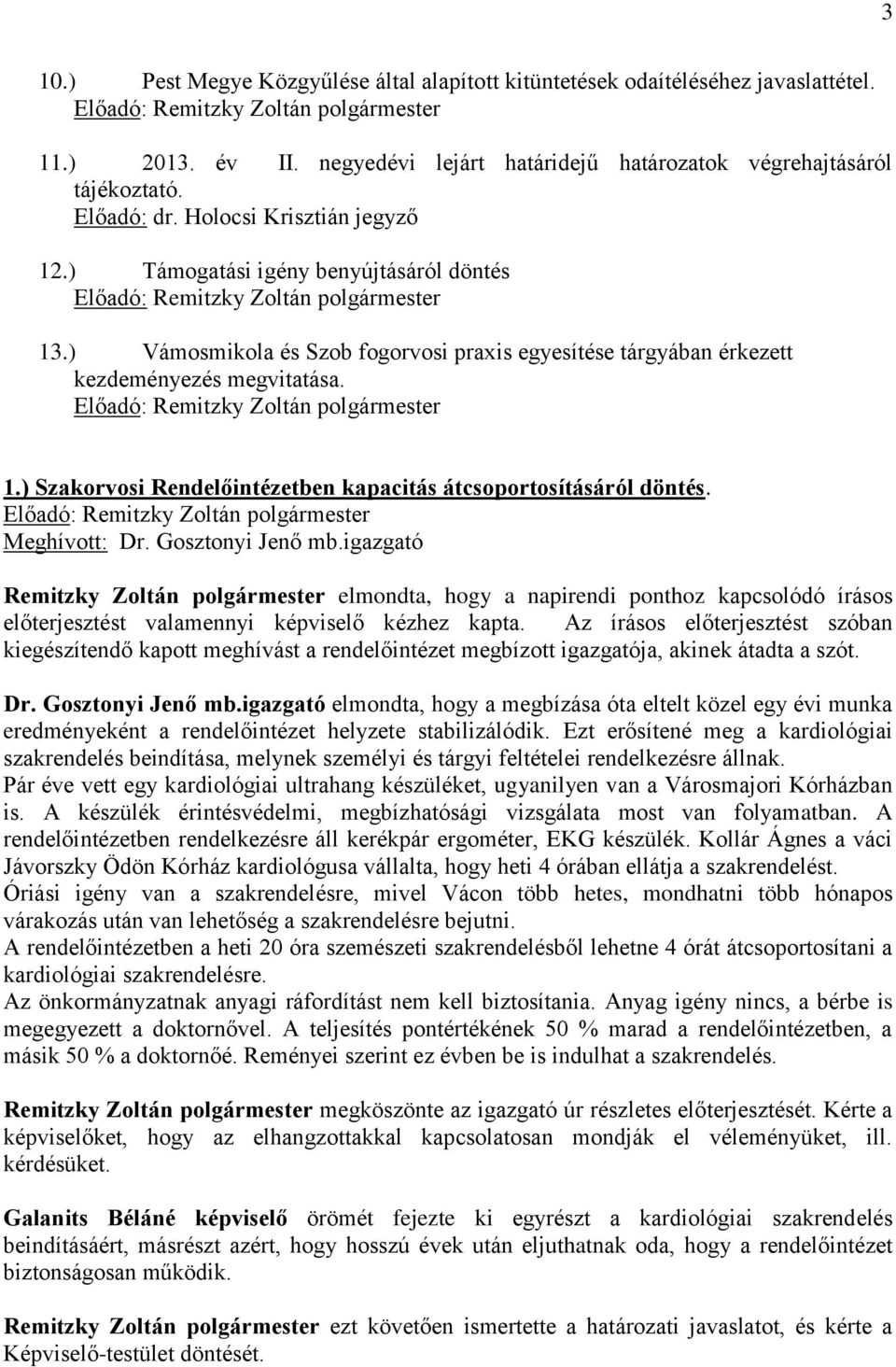 Meghívott: Dr. Gosztonyi Jenő mb.igazgató Remitzky Zoltán polgármester elmondta, hogy a napirendi ponthoz kapcsolódó írásos előterjesztést valamennyi képviselő kézhez kapta.