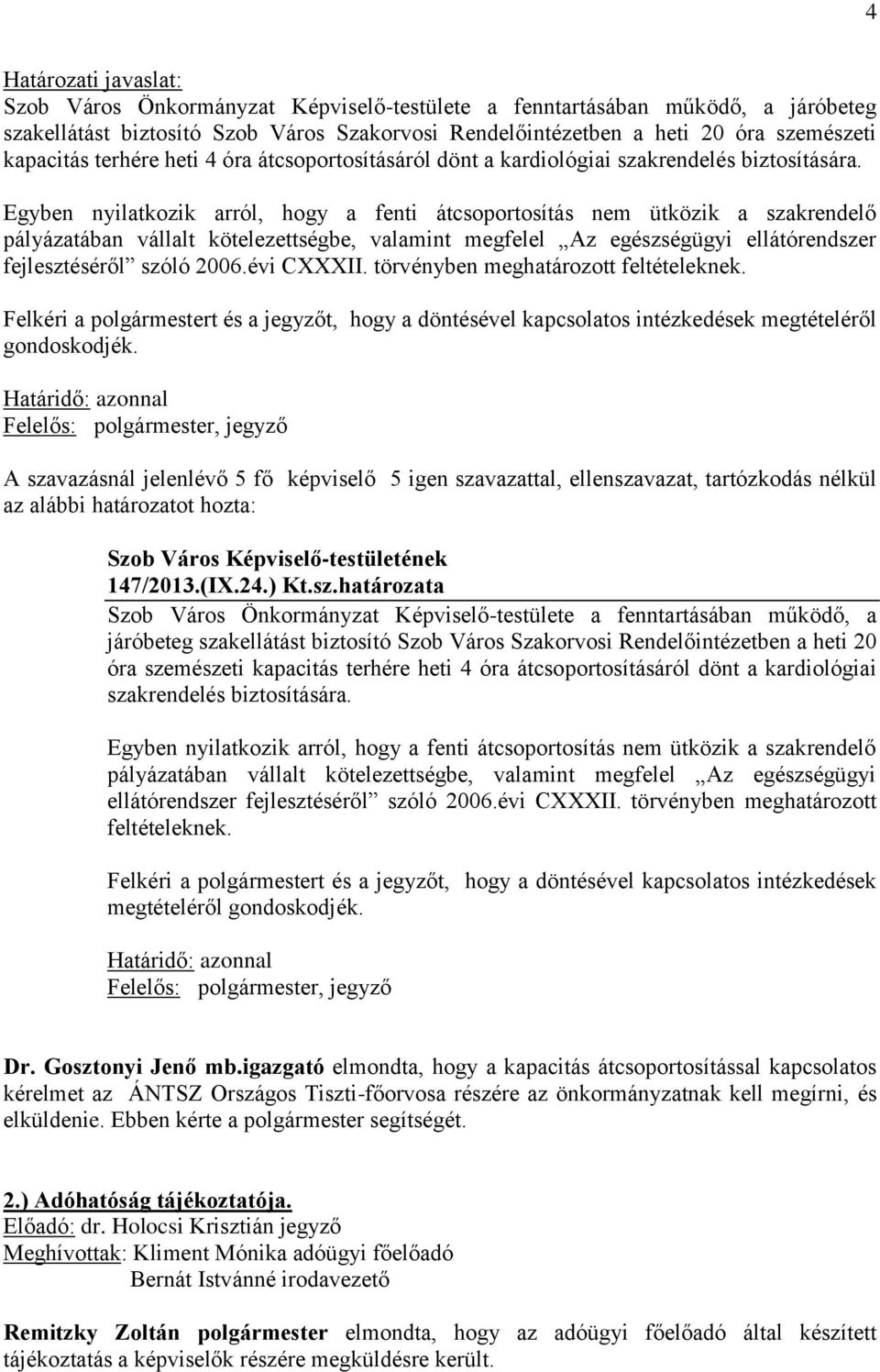 Egyben nyilatkozik arról, hogy a fenti átcsoportosítás nem ütközik a szakrendelő pályázatában vállalt kötelezettségbe, valamint megfelel Az egészségügyi ellátórendszer fejlesztéséről szóló 2006.