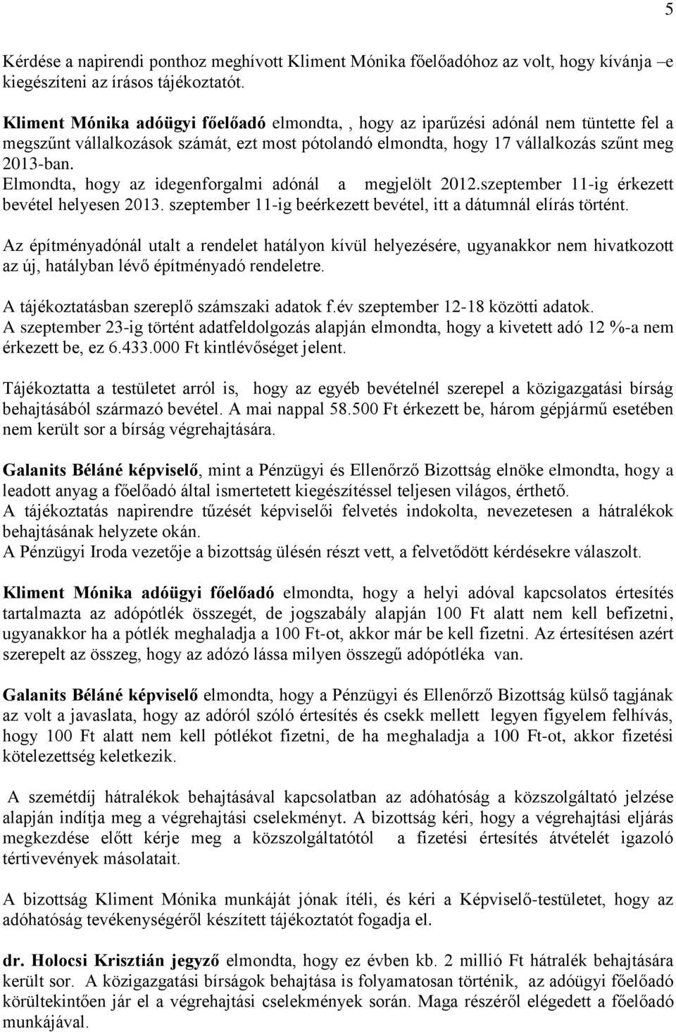 Elmondta, hogy az idegenforgalmi adónál a megjelölt 2012.szeptember 11-ig érkezett bevétel helyesen 2013. szeptember 11-ig beérkezett bevétel, itt a dátumnál elírás történt.