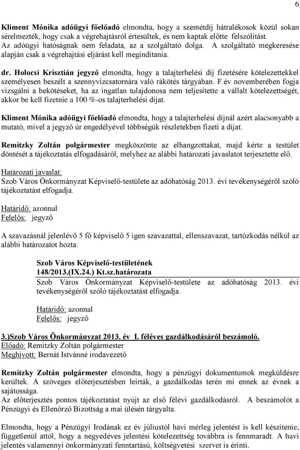 Holocsi Krisztián jegyző elmondta, hogy a talajterhelési díj fizetésére kötelezettekkel személyesen beszélt a szennyvízcsatornára való rákötés tárgyában. F.