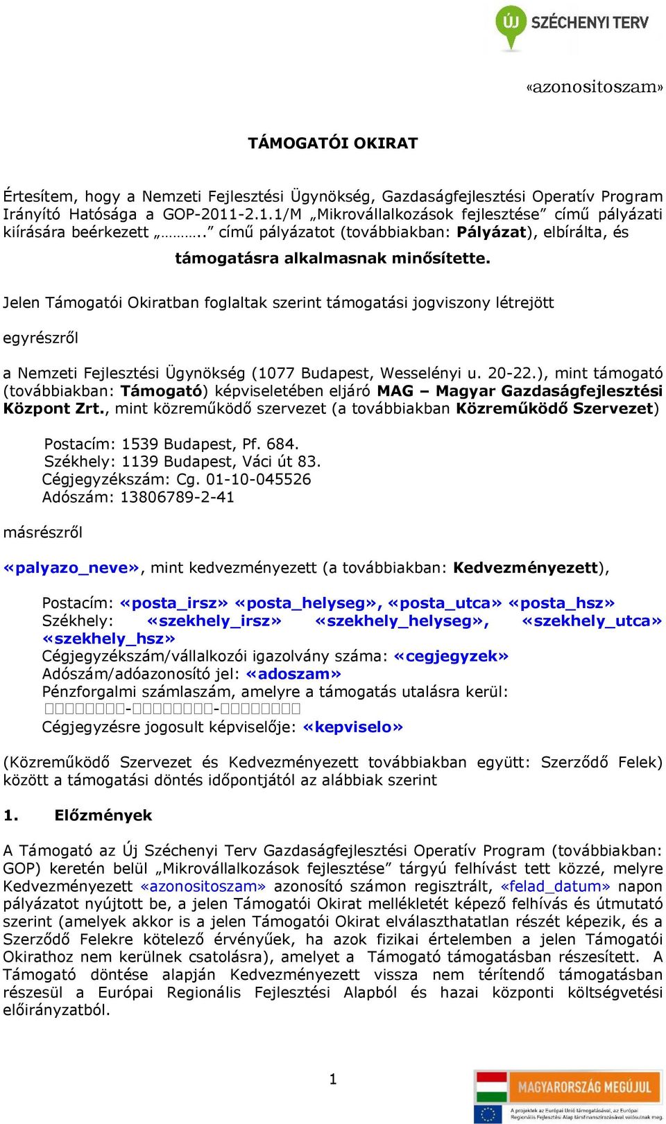 Jelen Támogatói Okiratban foglaltak szerint támogatási jogviszony létrejött egyrészről a Nemzeti Fejlesztési Ügynökség (1077 Budapest, Wesselényi u. 20-22.