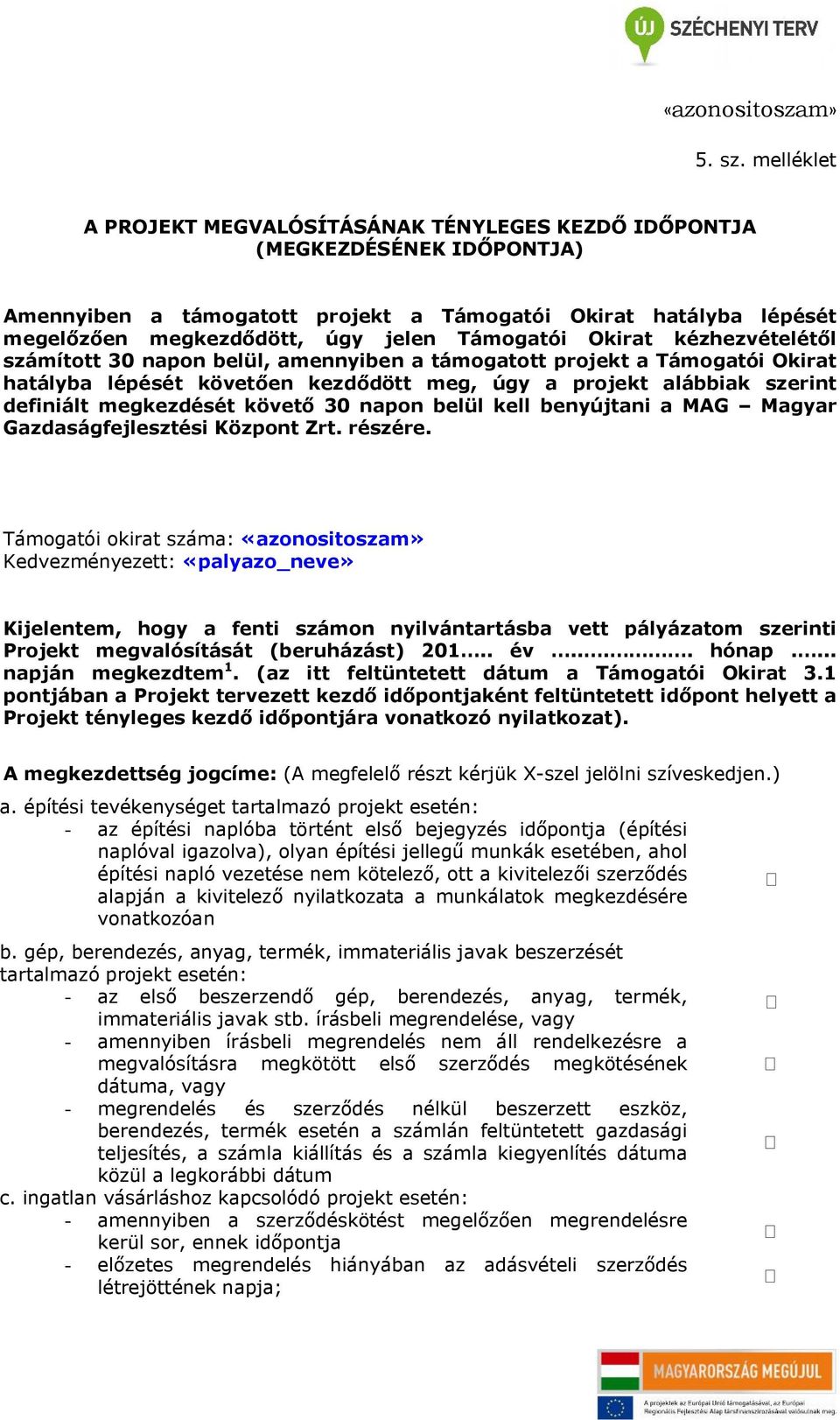 Támogatói Okirat kézhezvételétől számított 30 napon belül, amennyiben a támogatott projekt a Támogatói Okirat hatályba lépését követően kezdődött meg, úgy a projekt alábbiak szerint definiált