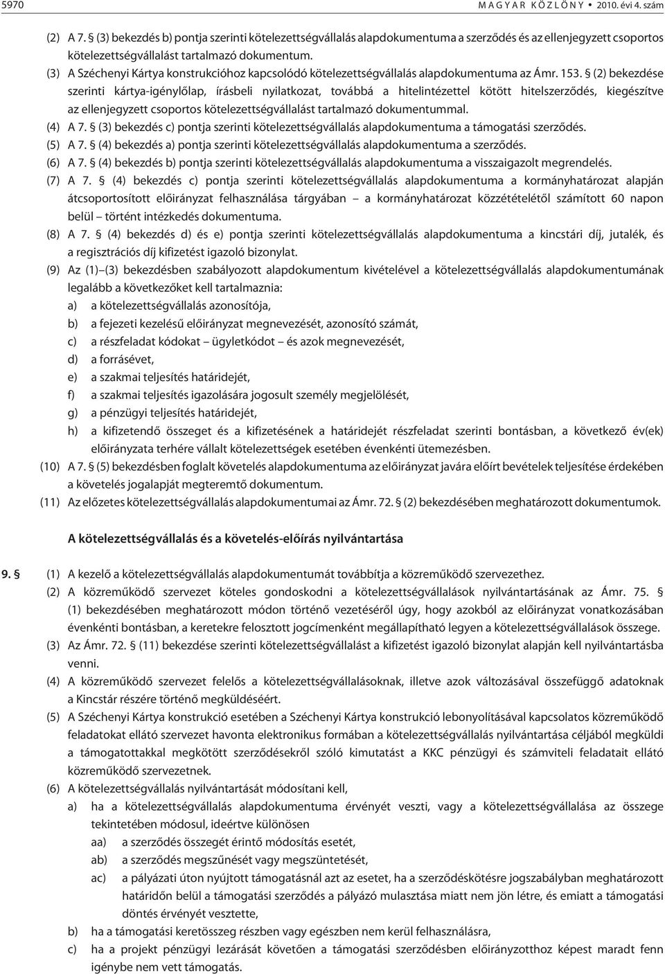 (3) A Széchenyi Kártya konstrukcióhoz kapcsolódó kötelezettségvállalás alapdokumentuma az Ámr. 153.