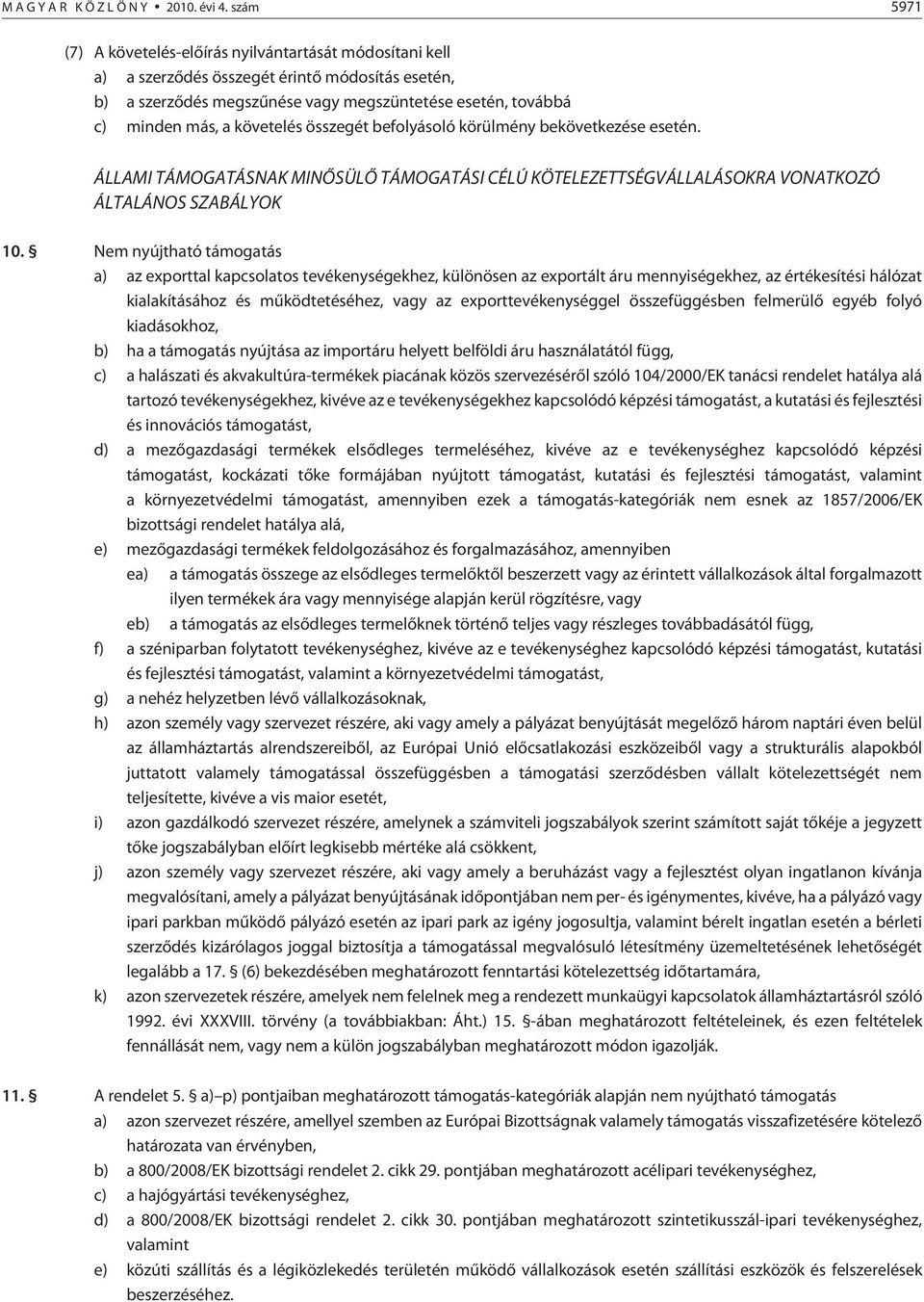 követelés összegét befolyásoló körülmény bekövetkezése esetén. ÁLLAMI TÁMOGATÁSNAK MINÕSÜLÕ TÁMOGATÁSI CÉLÚ KÖTELEZETTSÉGVÁLLALÁSOKRA VONATKOZÓ ÁLTALÁNOS SZABÁLYOK 10.