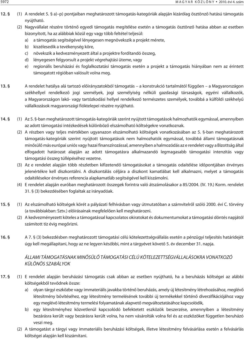 segítségével lényegesen megnövekszik a projekt mérete, b) kiszélesedik a tevékenység köre, c) növekszik a kedvezményezett által a projektre fordítandó összeg, d) lényegesen felgyorsult a projekt