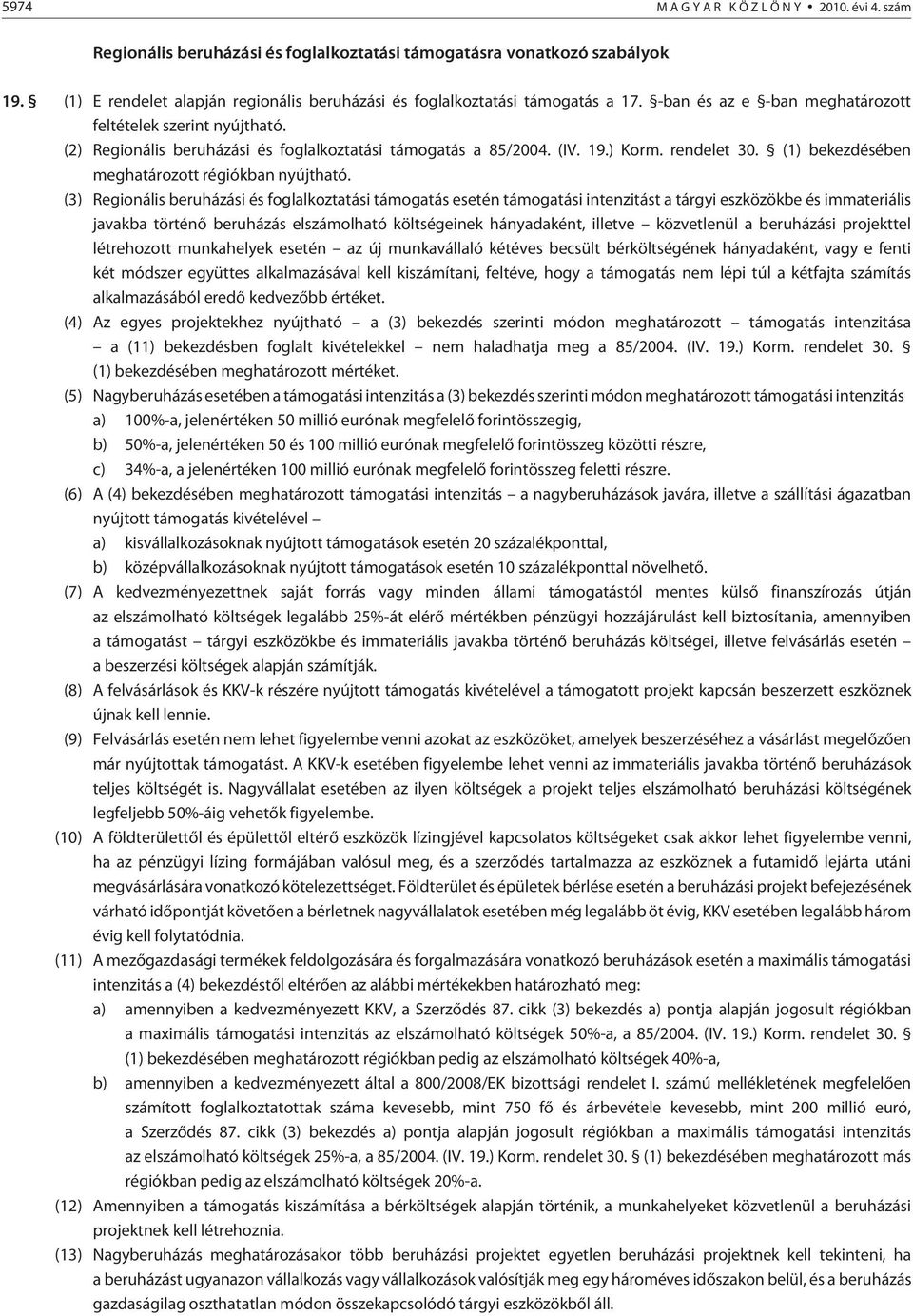 (2) Regionális beruházási és foglalkoztatási támogatás a 85/2004. (IV. 19.) Korm. rendelet 30. (1) bekezdésében meghatározott régiókban nyújtható.