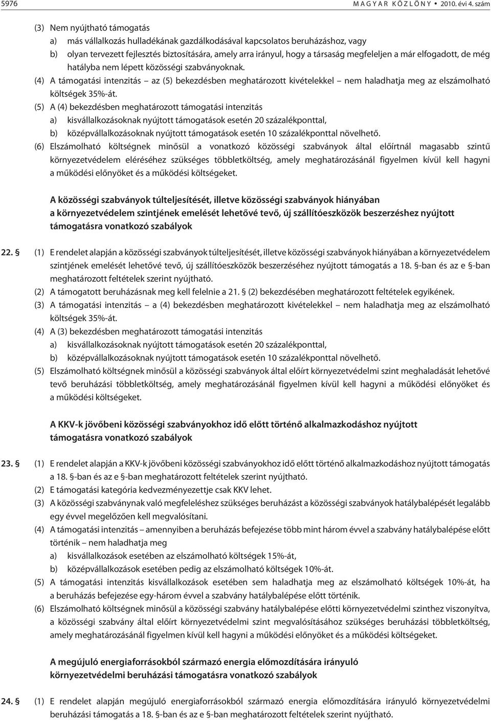 megfeleljen a már elfogadott, de még hatályba nem lépett közösségi szabványoknak.