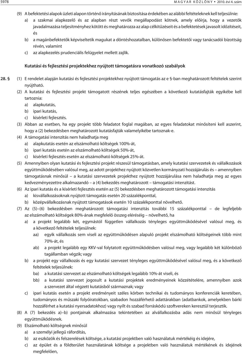 kötnek, amely elõírja, hogy a vezetõk javadalmazása teljesítményhez kötött és meghatározza az alap célkitûzéseit és a befektetések javasolt idõzítéseit, és b) a magánbefektetõk képviseltetik magukat