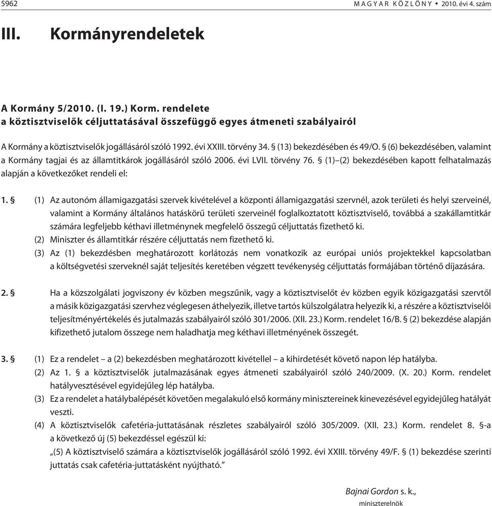 (6) bekezdésében, valamint a Kormány tagjai és az államtitkárok jogállásáról szóló 2006. évi LVII. törvény 76. (1) (2) bekezdésében kapott felhatalmazás alapján a következõket rendeli el: 1.