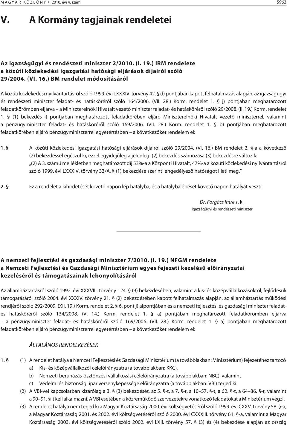 d) pontjában kapott felhatalmazás alapján, az igazságügyi és rendészeti miniszter feladat- és hatáskörérõl szóló 164/2006. (VII. 28.) Korm. rendelet 1.