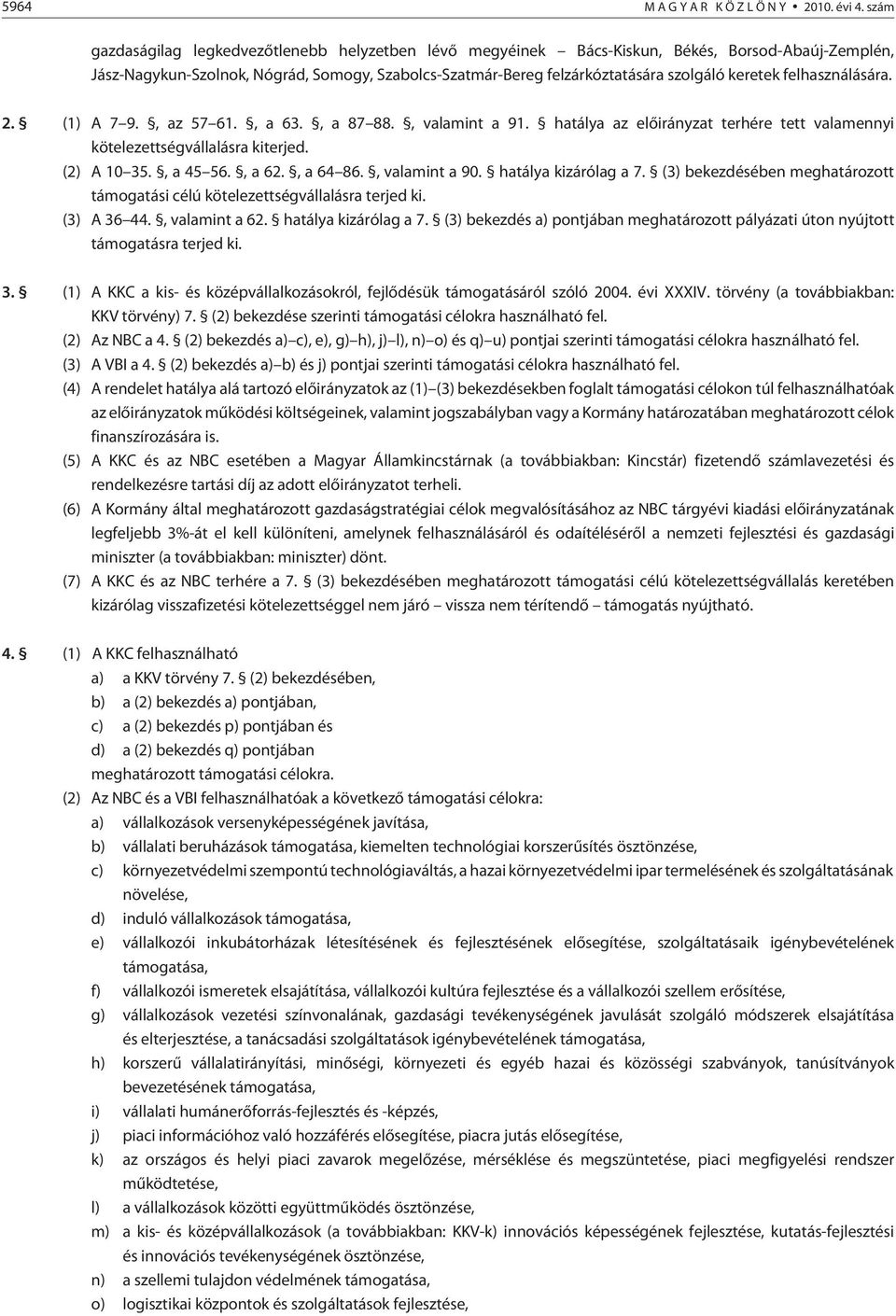 felhasználására. 2. (1) A 7 9., az 57 61., a 63., a 87 88., valamint a 91. hatálya az elõirányzat terhére tett valamennyi kötelezettségvállalásra kiterjed. (2) A 10 35., a 45 56., a 62., a 64 86.