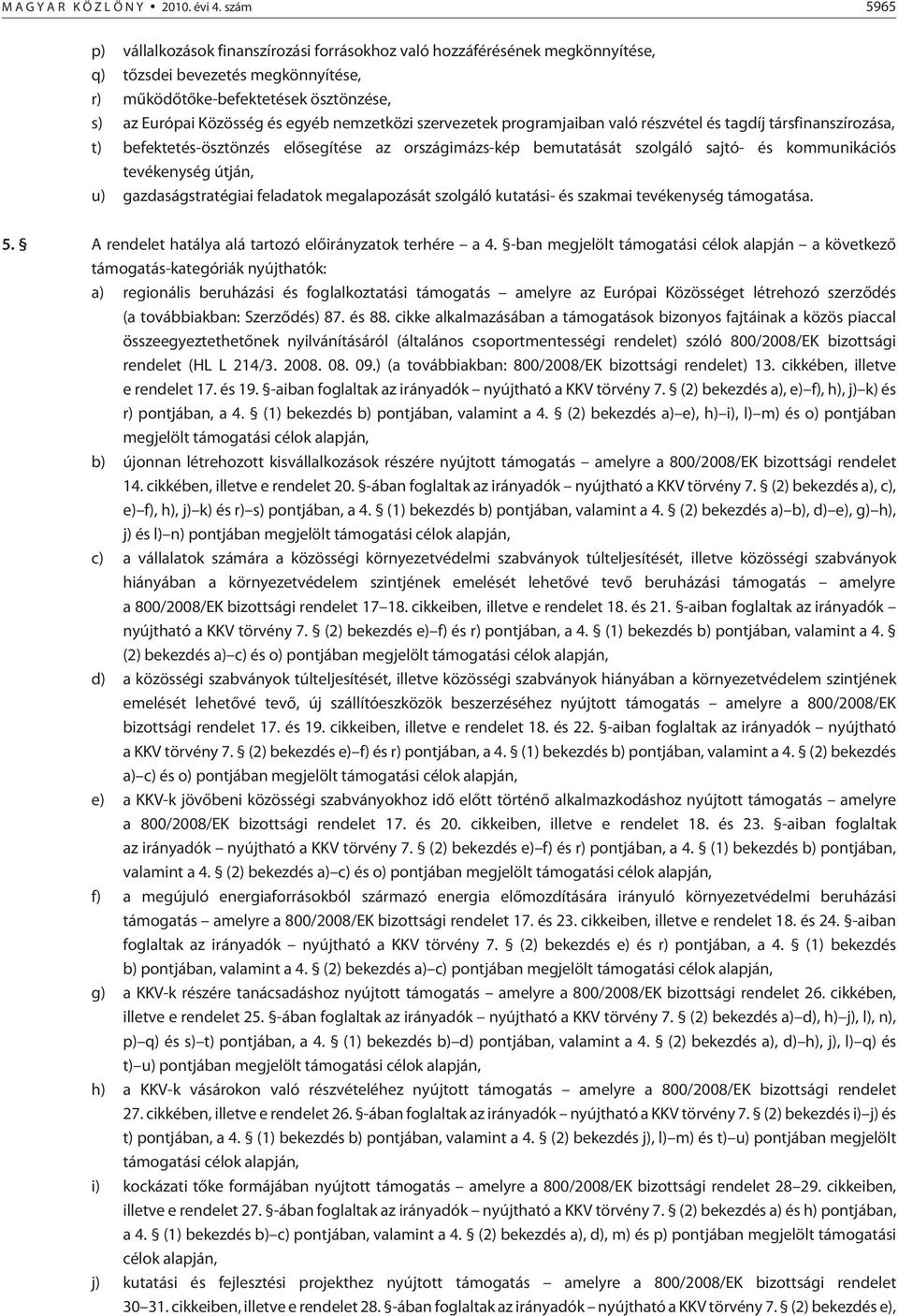 nemzetközi szervezetek programjaiban való részvétel és tagdíj társfinanszírozása, t) befektetés-ösztönzés elõsegítése az országimázs-kép bemutatását szolgáló sajtó- és kommunikációs tevékenység