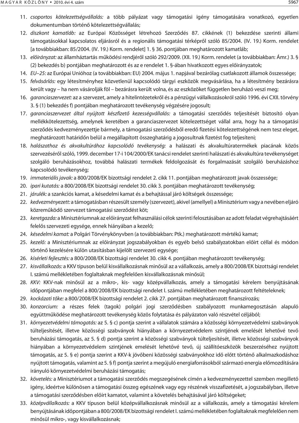 diszkont kamatláb: az Európai Közösséget létrehozó Szerzõdés 87. cikkének (1) bekezdése szerinti állami támogatásokkal kapcsolatos eljárásról és a regionális támogatási térképrõl szóló 85/2004. (IV.