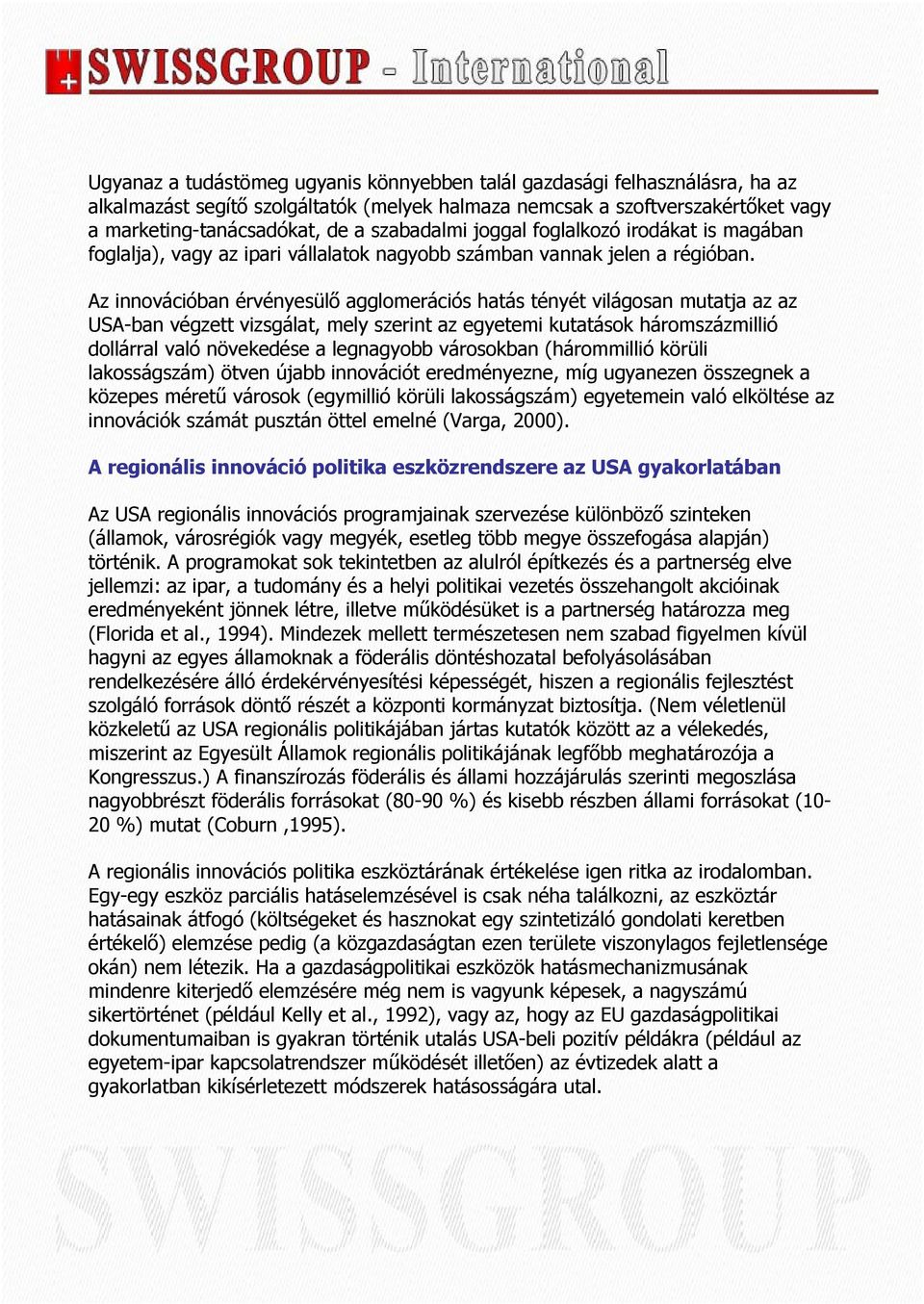 Az innovációban érvényesülő agglomerációs hatás tényét világosan mutatja az az USA-ban végzett vizsgálat, mely szerint az egyetemi kutatások háromszázmillió dollárral való növekedése a legnagyobb