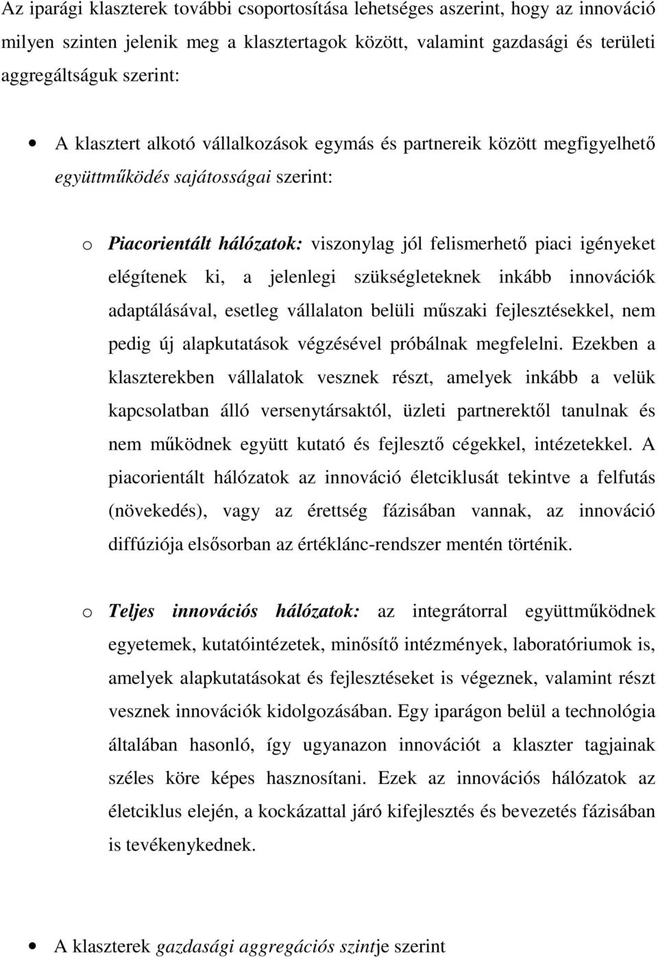 jelenlegi szükségleteknek inkább innovációk adaptálásával, esetleg vállalaton belüli mőszaki fejlesztésekkel, nem pedig új alapkutatások végzésével próbálnak megfelelni.