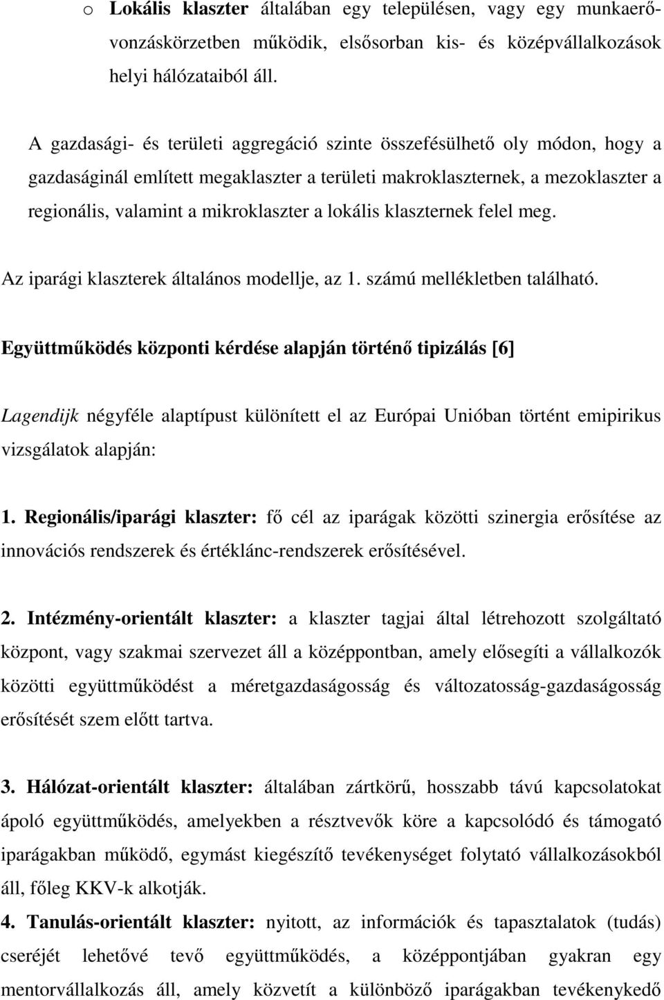 lokális klaszternek felel meg. Az iparági klaszterek általános modellje, az 1. számú mellékletben található.