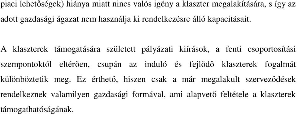 A klaszterek támogatására született pályázati kiírások, a fenti csoportosítási szempontoktól eltérıen, csupán az induló