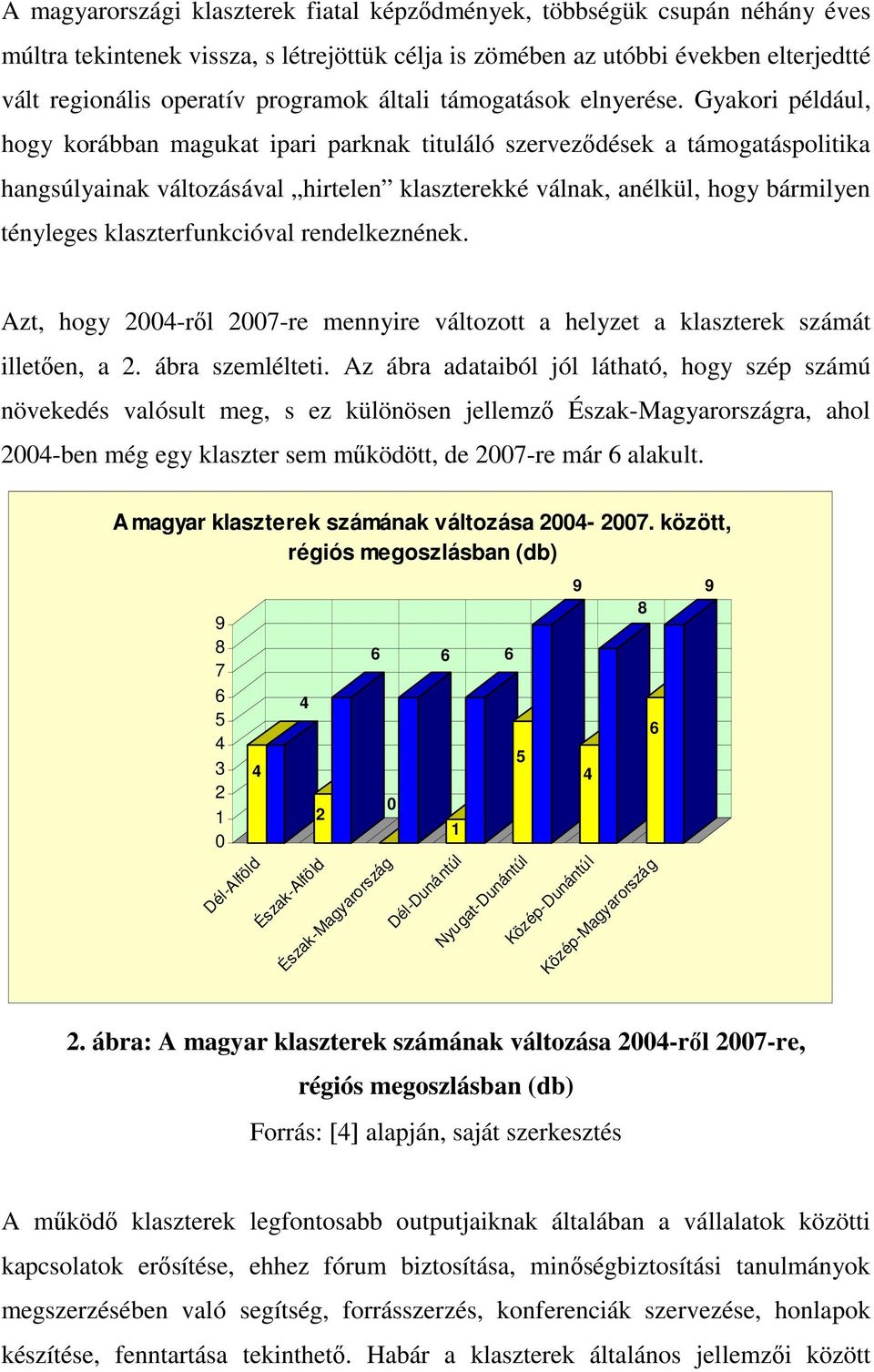 Gyakori például, hogy korábban magukat ipari parknak tituláló szervezıdések a támogatáspolitika hangsúlyainak változásával hirtelen klaszterekké válnak, anélkül, hogy bármilyen tényleges