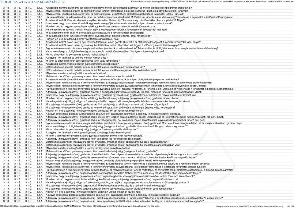 Ismertesse a lehetséges folyamatok jellegét, tüneteit! 3.1.3. 3.1.B. 3.1.C. 5.1.8. Ha valakinél fellép az adenoid mellrák tünet, az melyik szakaszban jelentkezik?