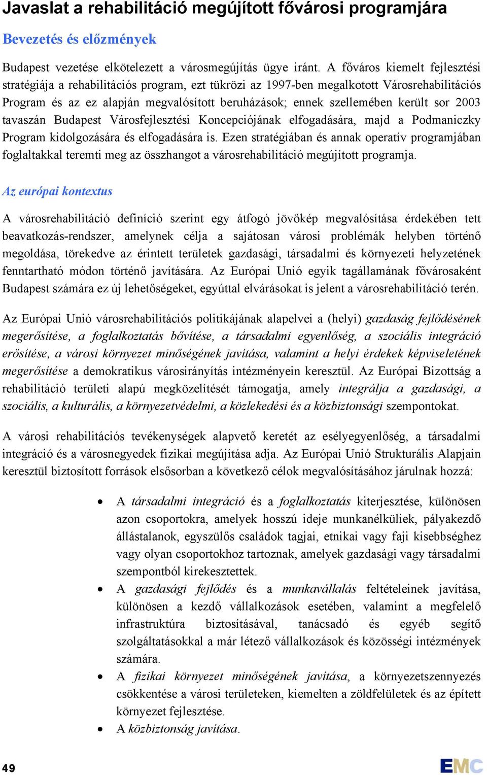 került sor 2003 tavaszán Budapest Városfejlesztési Koncepciójának elfogadására, majd a Podmaniczky Program kidolgozására és elfogadására is.